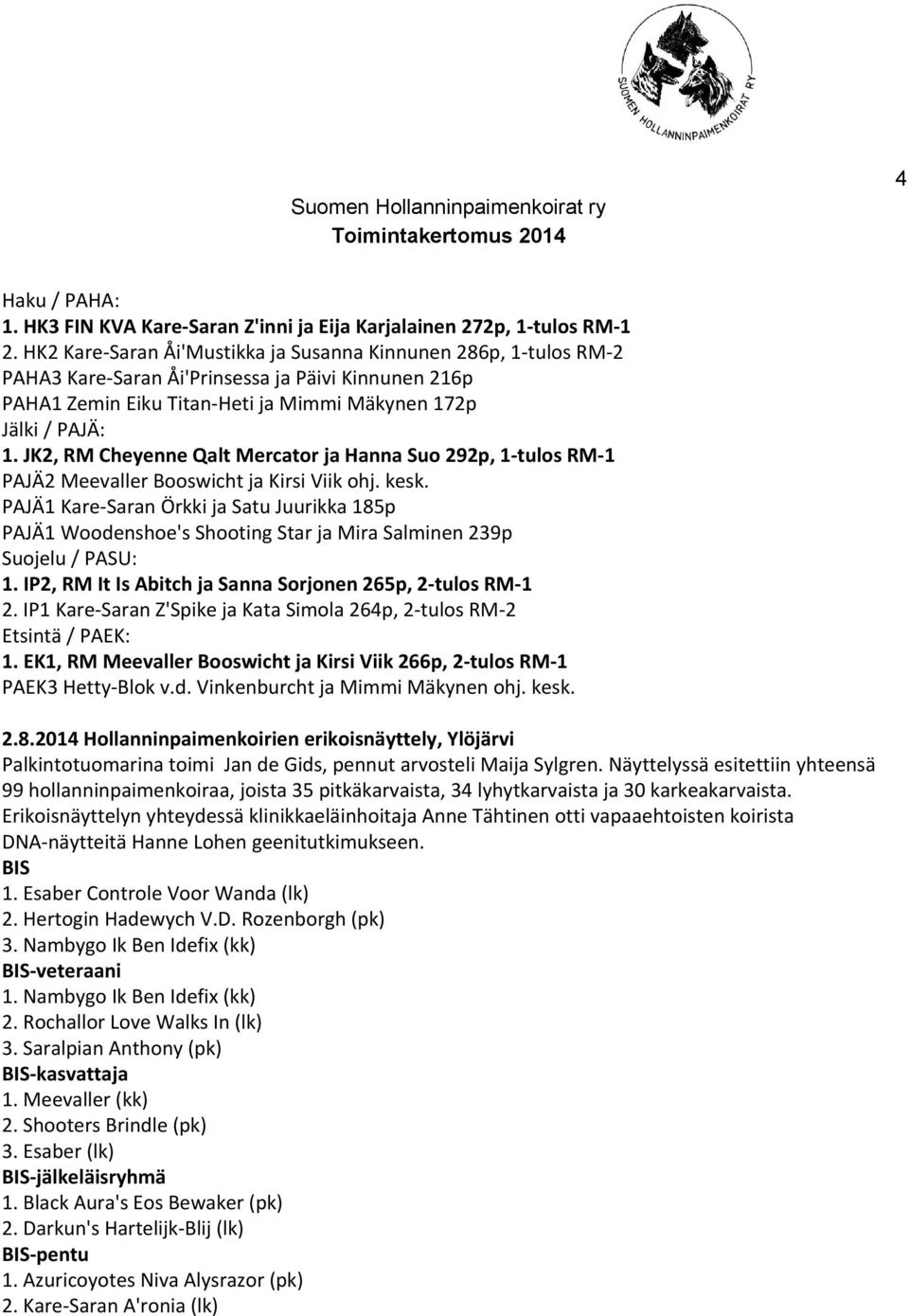 JK2, RM Cheyenne Qalt Mercator ja Hanna Suo 292p, 1-tulos RM-1 PAJÄ2 Meevaller Booswicht ja Kirsi Viik ohj. kesk.