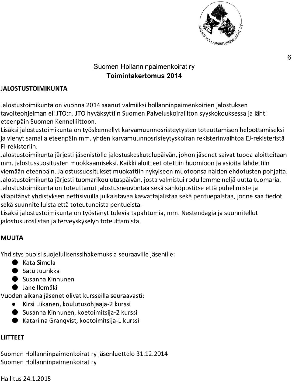 Lisäksi jalostustoimikunta on työskennellyt karvamuunnosristeytysten toteuttamisen helpottamiseksi ja vienyt samalla eteenpäin mm.