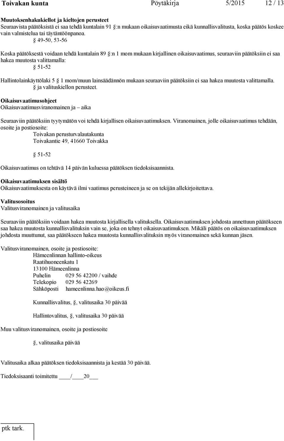 49-50, 53-56 Koska päätöksestä voidaan tehdä kuntalain 89 :n 1 mom mukaan kirjallinen oikaisuvaatimus, seuraaviin päätöksiin ei saa hakea muutosta valittamalla: 51-52 Hallintolainkäyttölaki 5 1