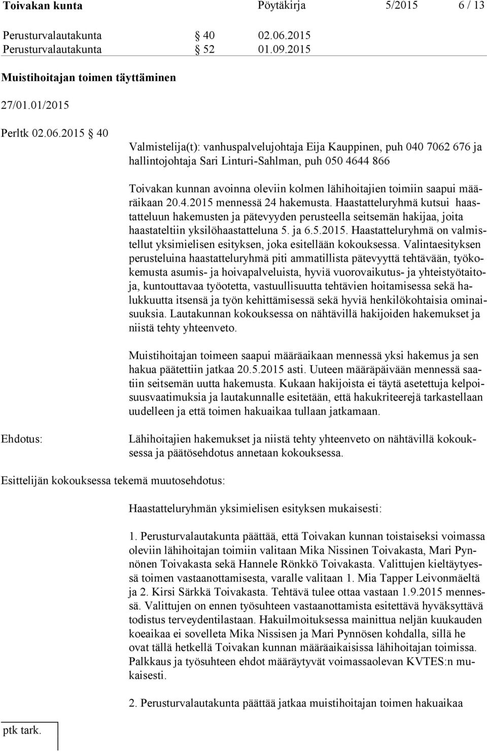 2015 40 Valmistelija(t): vanhuspalvelujohtaja Eija Kauppinen, puh 040 7062 676 ja hal lin to joh ta ja Sari Linturi-Sahlman, puh 050 4644 866 Toivakan kunnan avoinna oleviin kolmen lähihoitajien