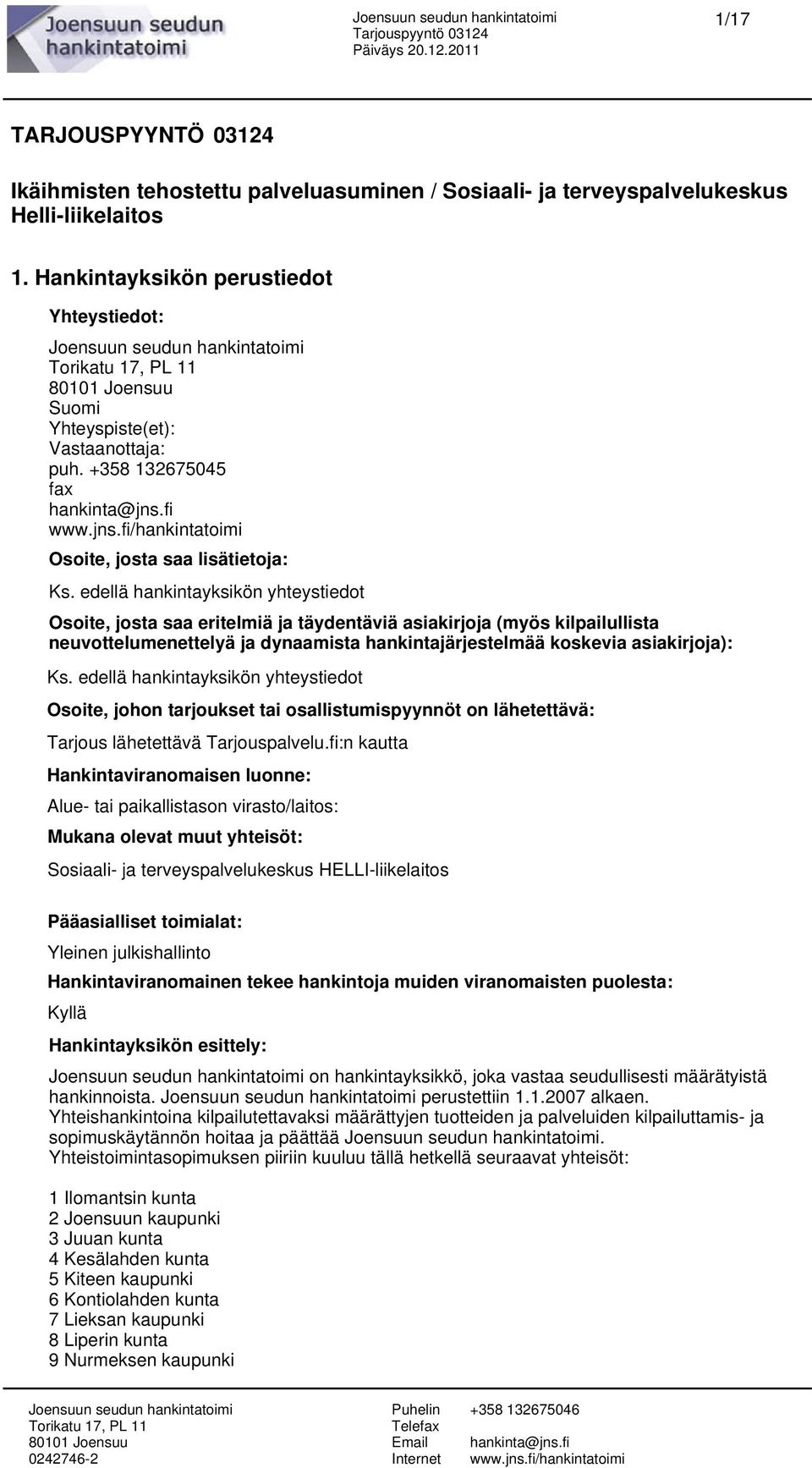 edellä hankintayksikön yhteystiedot Osoite, josta saa eritelmiä ja täydentäviä asiakirjoja (myös kilpailullista neuvottelumenettelyä ja dynaamista hankintajärjestelmää koskevia asiakirjoja): Ks.