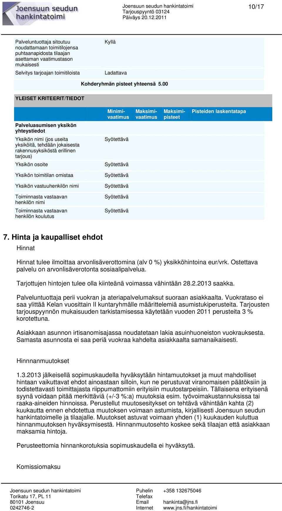 Yksikön toimitilan omistaa Syötettävä Yksikön vastuuhenkilön nimi Syötettävä Toiminnasta vastaavan henkilön nimi Syötettävä Toiminnasta vastaavan henkilön koulutus Syötettävä 7.