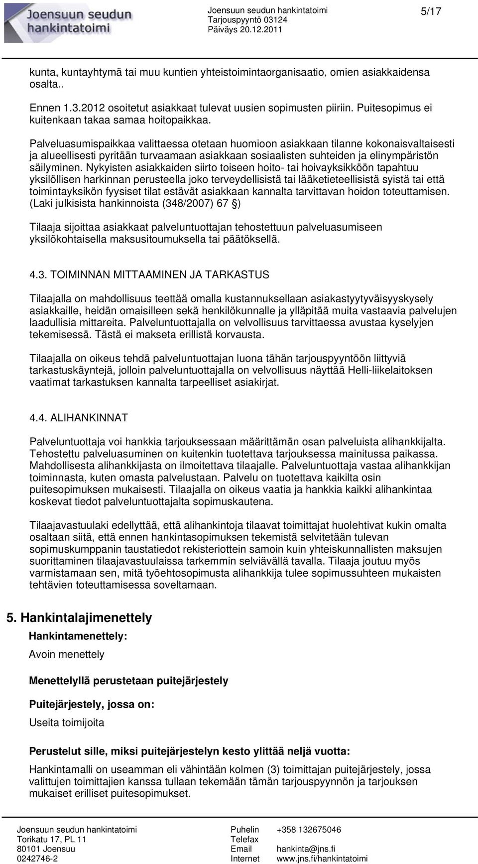 Palveluasumispaikkaa valittaessa otetaan huomioon asiakkaan tilanne kokonaisvaltaisesti ja alueellisesti pyritään turvaamaan asiakkaan sosiaalisten suhteiden ja elinympäristön säilyminen.