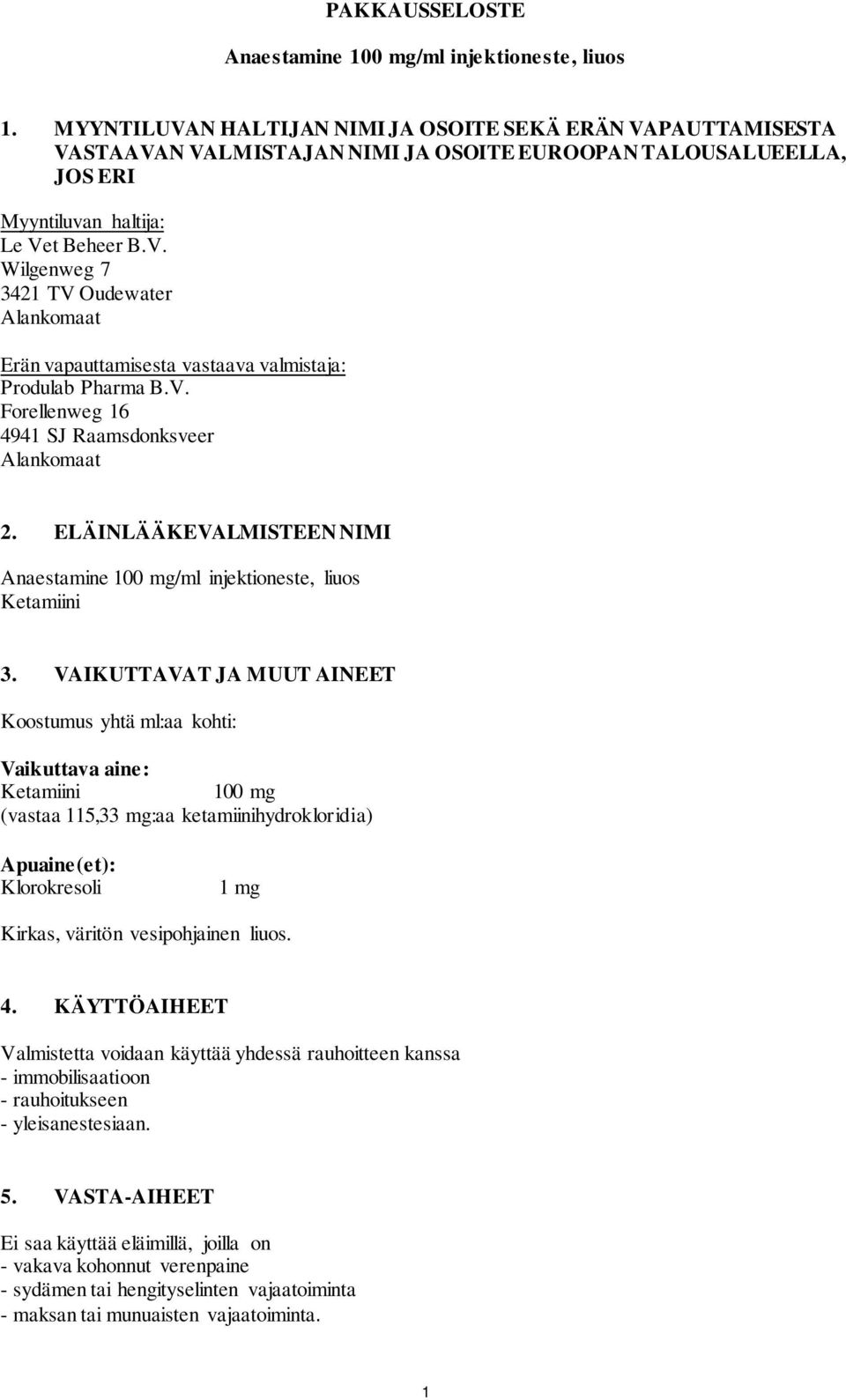 V. Forellenweg 16 4941 SJ Raamsdonksveer Alankomaat 2. ELÄINLÄÄKEVALMISTEEN NIMI Anaestamine 100 mg/ml injektioneste, liuos Ketamiini 3.
