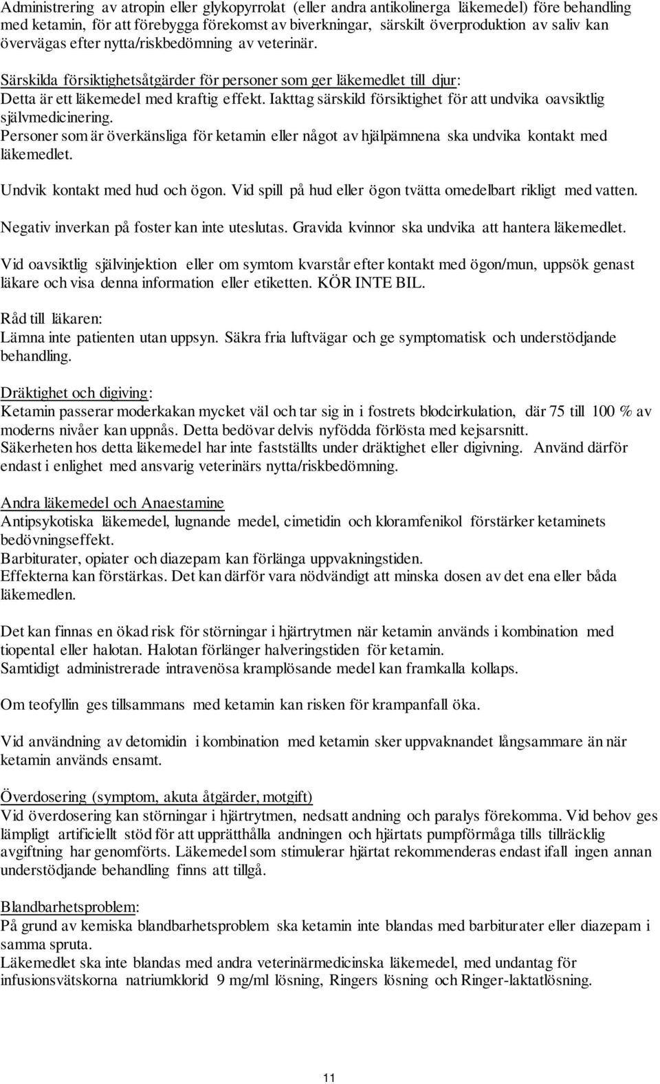 Iakttag särskild försiktighet för att undvika oavsiktlig självmedicinering. Personer som är överkänsliga för ketamin eller något av hjälpämnena ska undvika kontakt med läkemedlet.