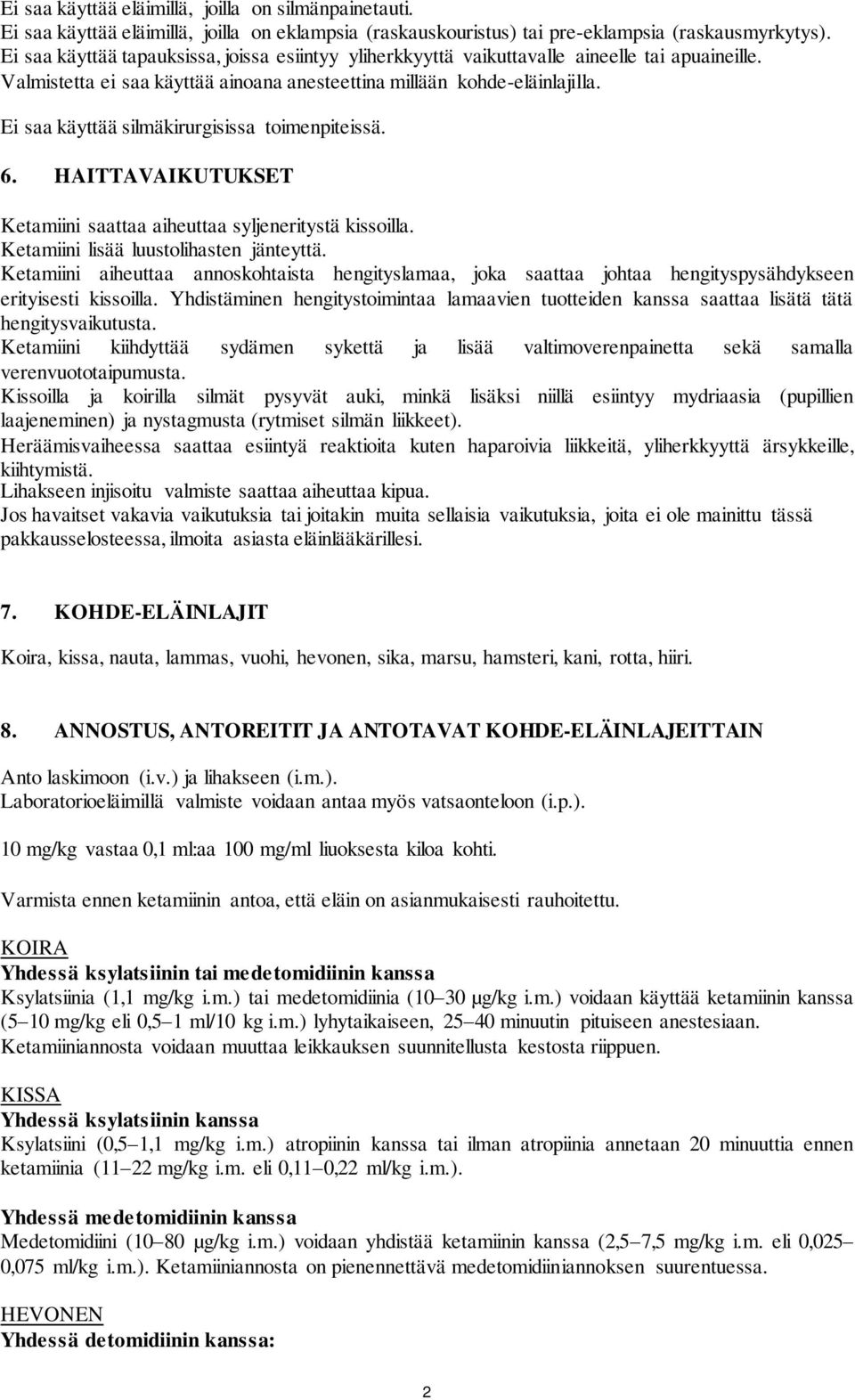 Ei saa käyttää silmäkirurgisissa toimenpiteissä. 6. HAITTAVAIKUTUKSET Ketamiini saattaa aiheuttaa syljeneritystä kissoilla. Ketamiini lisää luustolihasten jänteyttä.