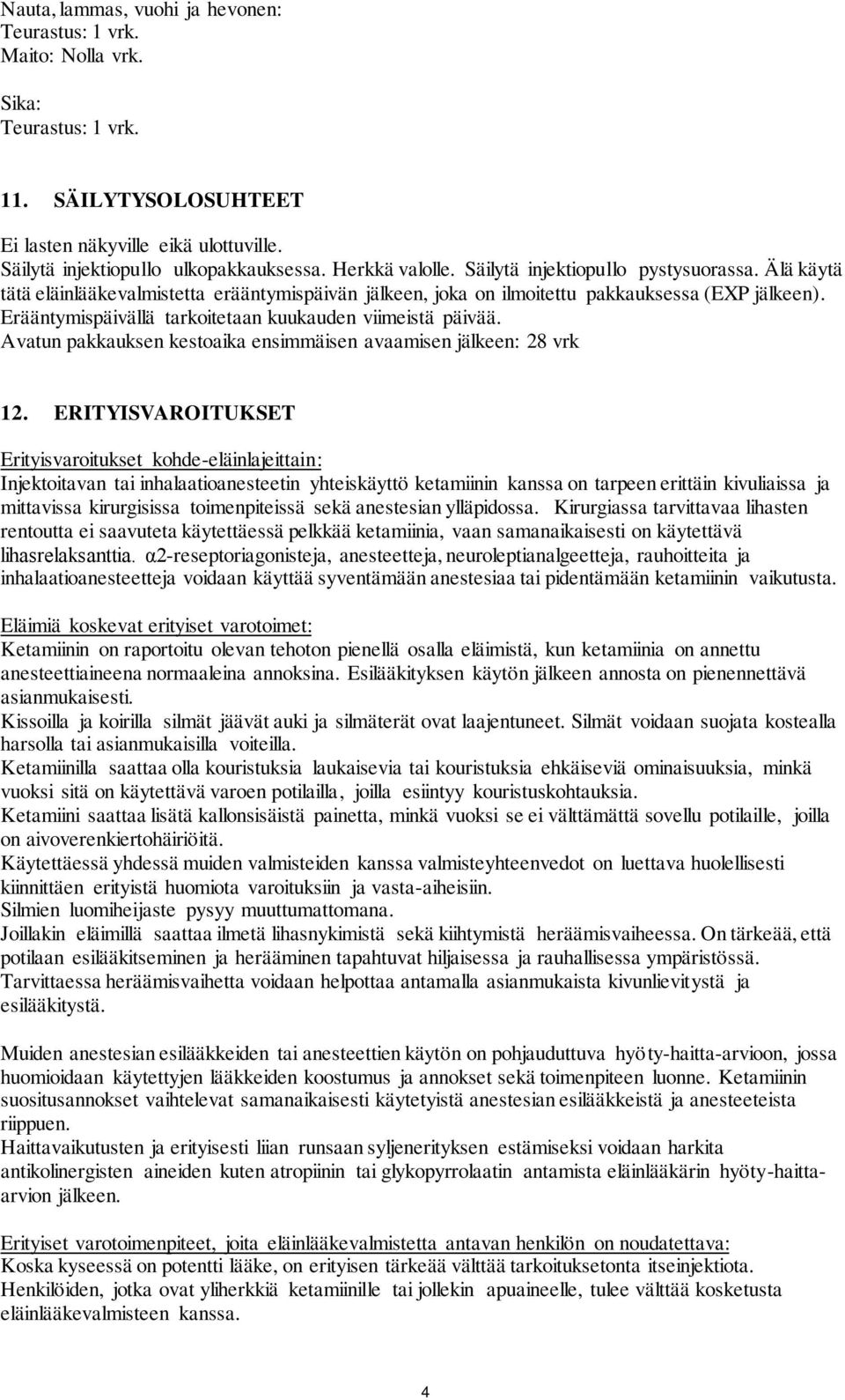 Erääntymispäivällä tarkoitetaan kuukauden viimeistä päivää. Avatun pakkauksen kestoaika ensimmäisen avaamisen jälkeen: 28 vrk 12.
