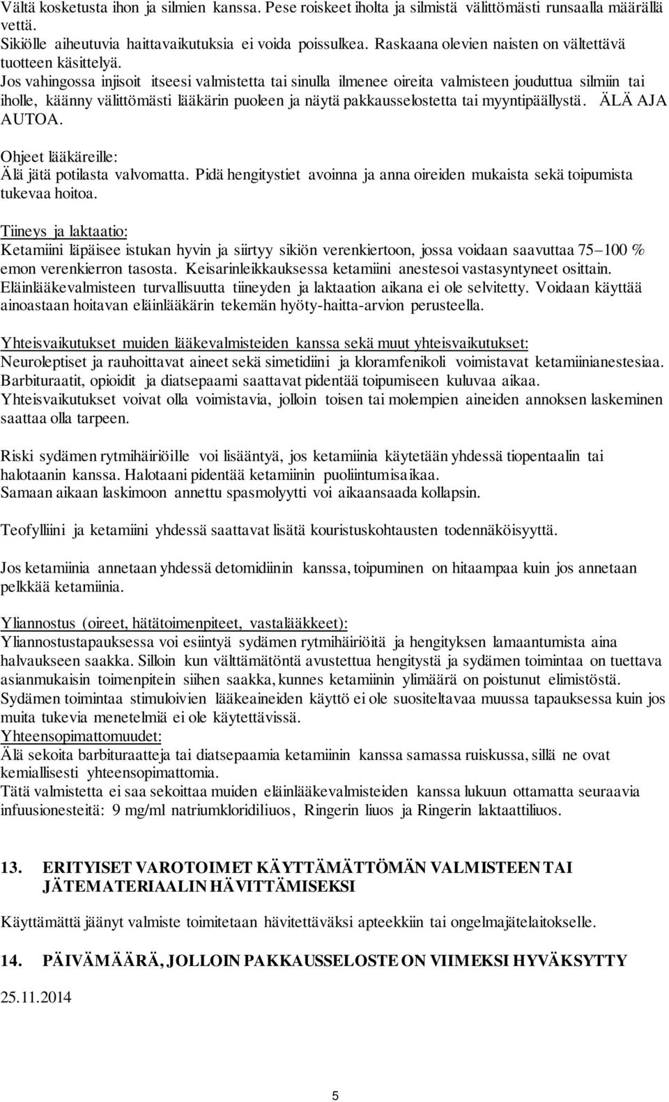 Jos vahingossa injisoit itseesi valmistetta tai sinulla ilmenee oireita valmisteen jouduttua silmiin tai iholle, käänny välittömästi lääkärin puoleen ja näytä pakkausselostetta tai myyntipäällystä.