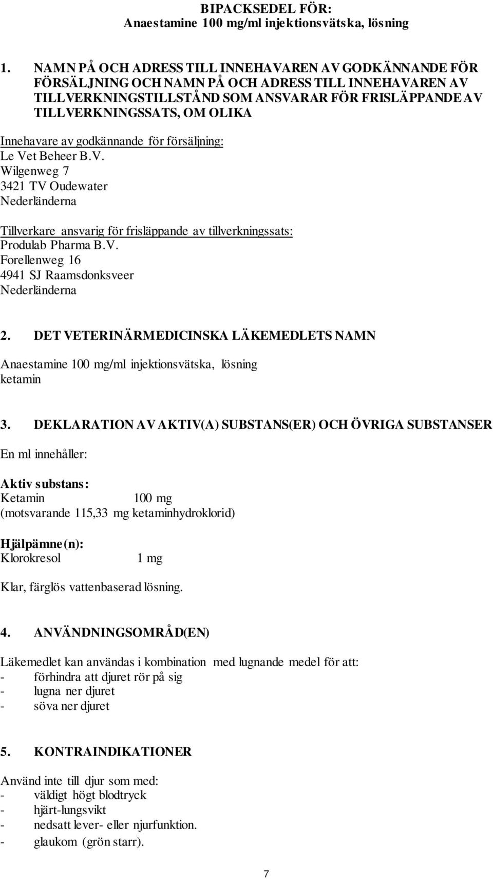 Innehavare av godkännande för försäljning: Le Vet Beheer B.V. Wilgenweg 7 3421 TV Oudewater Nederländerna Tillverkare ansvarig för frisläppande av tillverkningssats: Produlab Pharma B.V. Forellenweg 16 4941 SJ Raamsdonksveer Nederländerna 2.