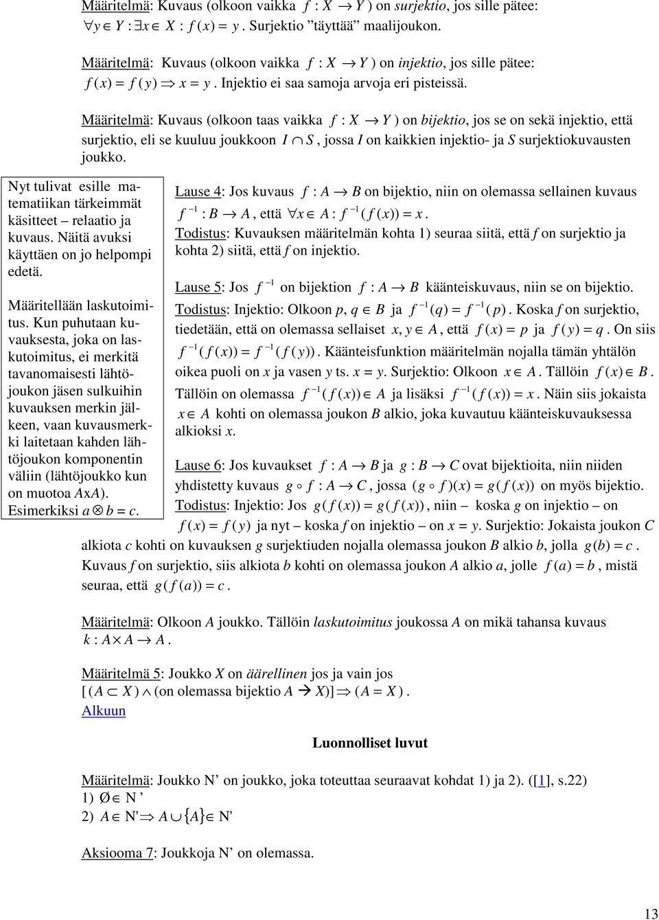 Määritelmä: Kuvaus (olkoon taas vaikka f : X Y ) on bijektio, jos se on sekä injektio, että surjektio, eli se kuuluu joukkoon I S, jossa I on kaikkien injektio- ja S surjektiokuvausten joukko.