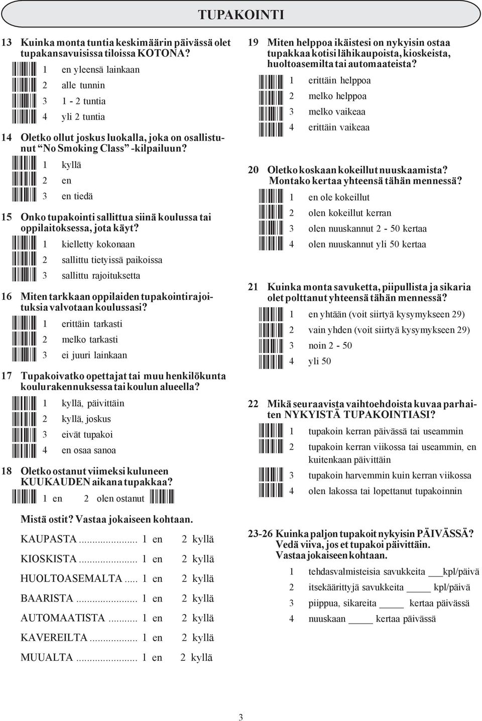 Æ 1 kyllä 2 en 3 en tiedä 15 Onko tupakointi sallittua siinä koulussa tai oppilaitoksessa, jota käyt? Å0+Æ Å05Æ Å0?