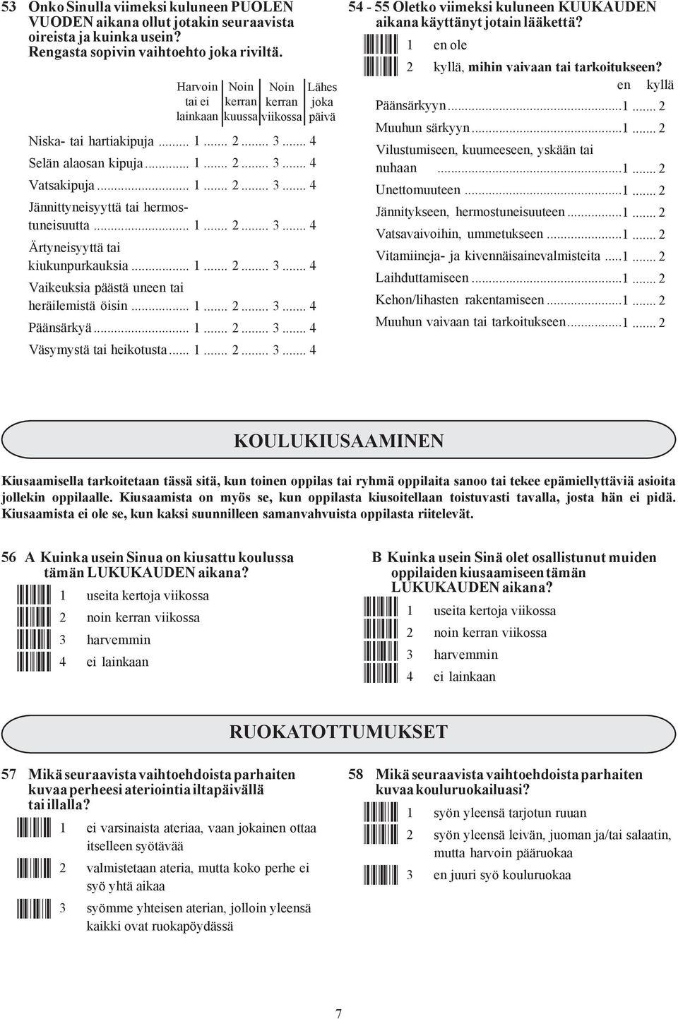 .. Ärtyneisyyttä tai kiukunpurkauksia... Vaikeuksia päästä uneen tai heräilemistä öisin... Päänsärkyä... Väsymystä tai heikotusta.