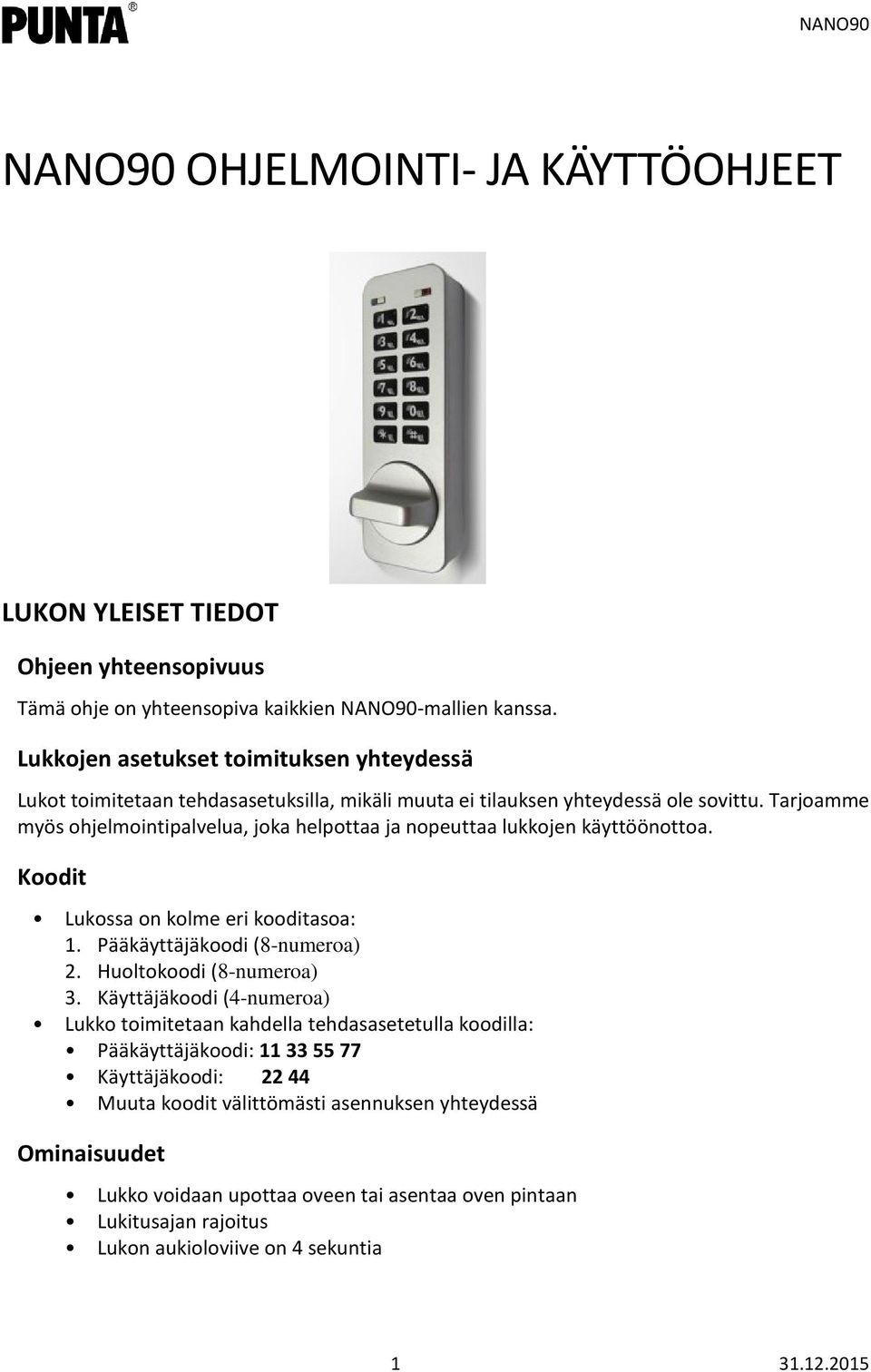 Tarjoamme myös ohjelmointipalvelua, joka helpottaa ja nopeuttaa lukkojen käyttöönottoa. Koodit Lukossa on kolme eri kooditasoa: 1. Pääkäyttäjäkoodi (8-numeroa) 2. Huoltokoodi (8-numeroa) 3.