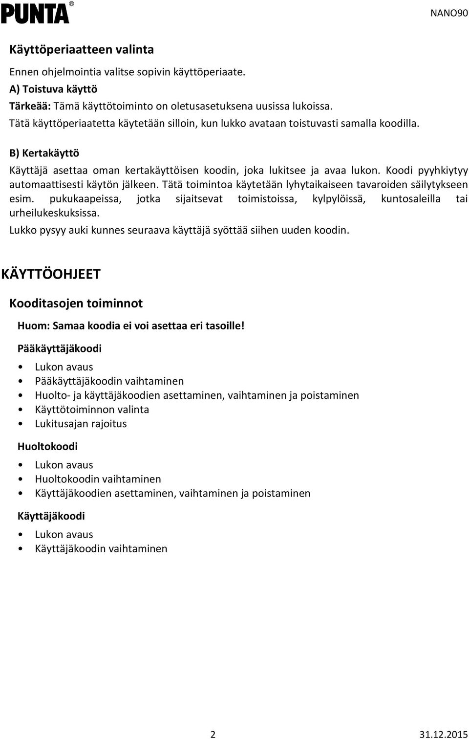 Koodi pyyhkiytyy automaattisesti käytön jälkeen. Tätä toimintoa käytetään lyhytaikaiseen tavaroiden säilytykseen esim.