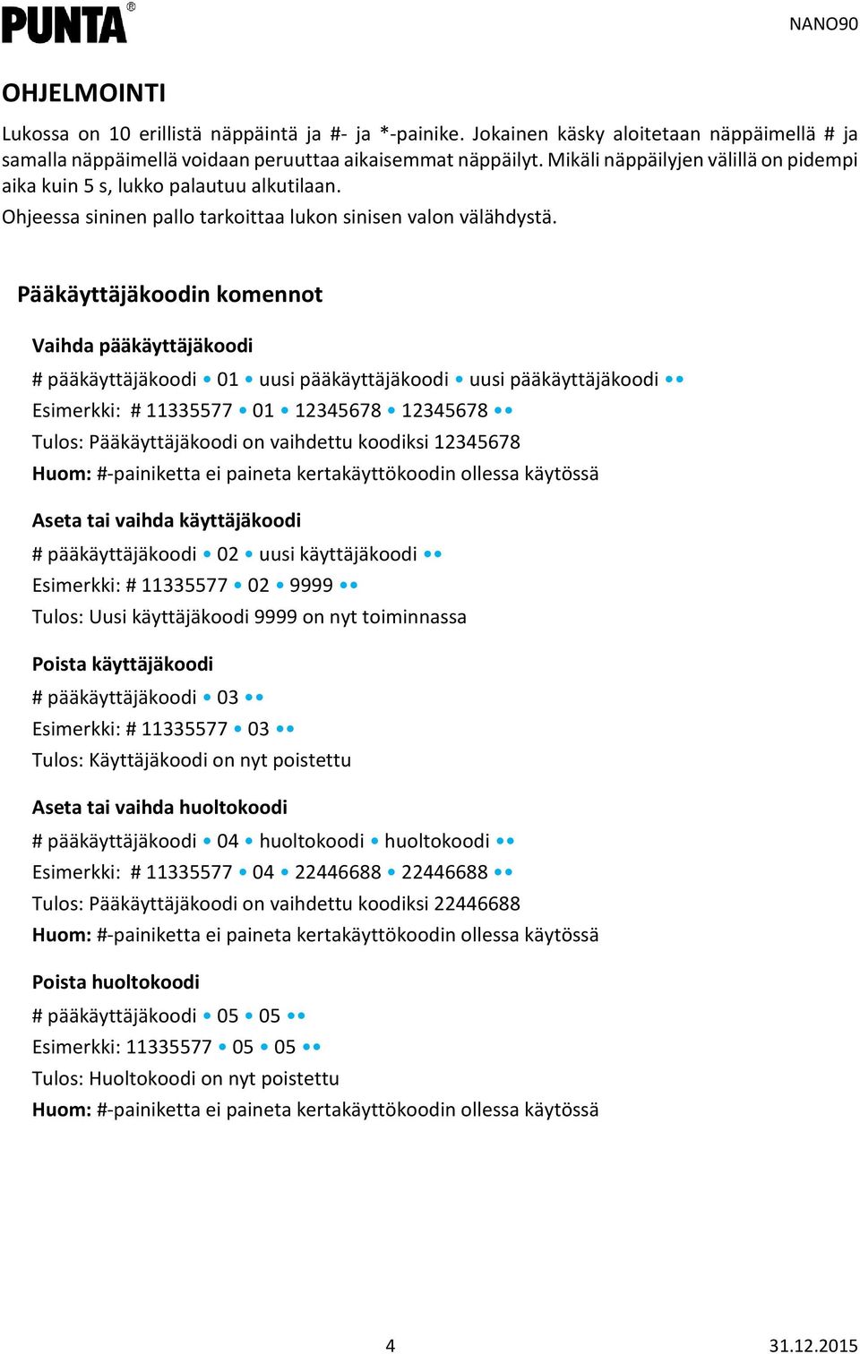 Pääkäyttäjäkoodin komennot Vaihda pääkäyttäjäkoodi # pääkäyttäjäkoodi 01 uusi pääkäyttäjäkoodi uusi pääkäyttäjäkoodi Esimerkki: # 11335577 01 12345678 12345678 Tulos: Pääkäyttäjäkoodi on vaihdettu