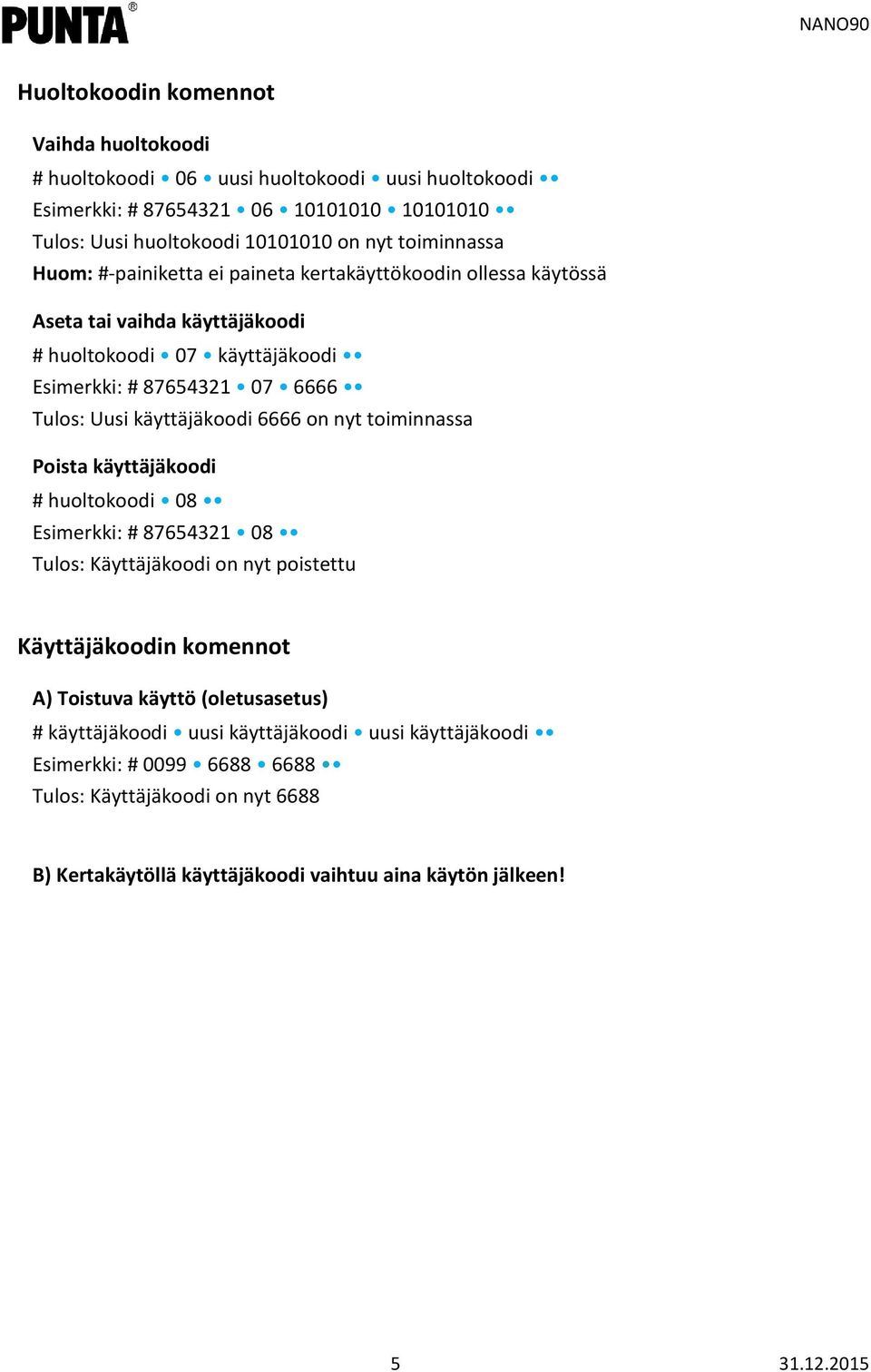 käyttäjäkoodi # huoltokoodi 08 Esimerkki: # 87654321 08 Tulos: Käyttäjäkoodi on nyt poistettu Käyttäjäkoodin komennot A) Toistuva käyttö (oletusasetus) # käyttäjäkoodi