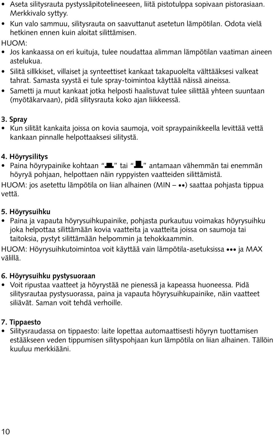 Silitä sillkkiset, villaiset ja synteettiset kankaat takapuolelta välttääksesi valkeat tahrat. Samasta syystä ei tule spray-toimintoa käyttää näissä aineissa.