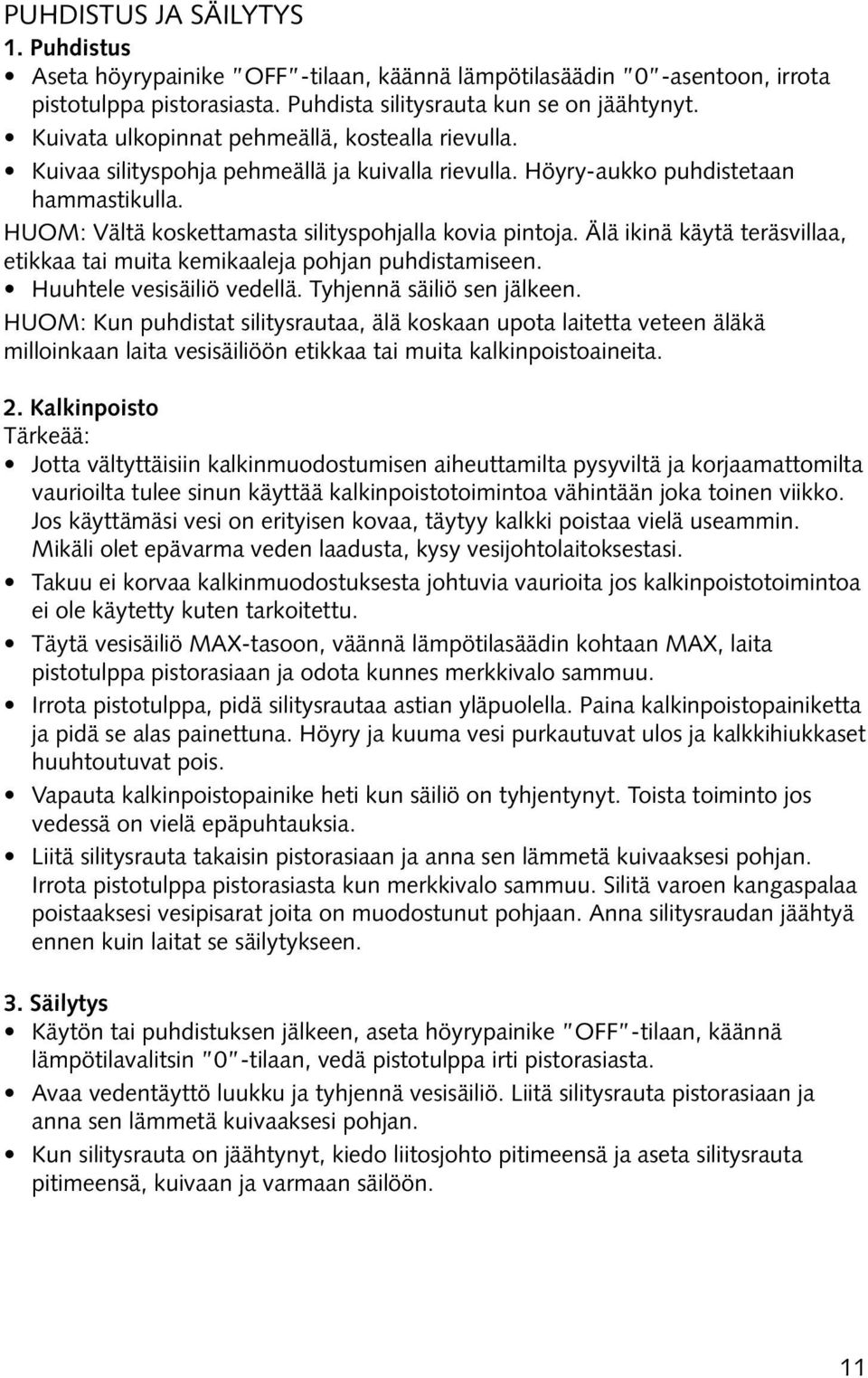 Älä ikinä käytä teräsvillaa, etikkaa tai muita kemikaaleja pohjan puhdistamiseen. Huuhtele vesisäiliö vedellä. Tyhjennä säiliö sen jälkeen.