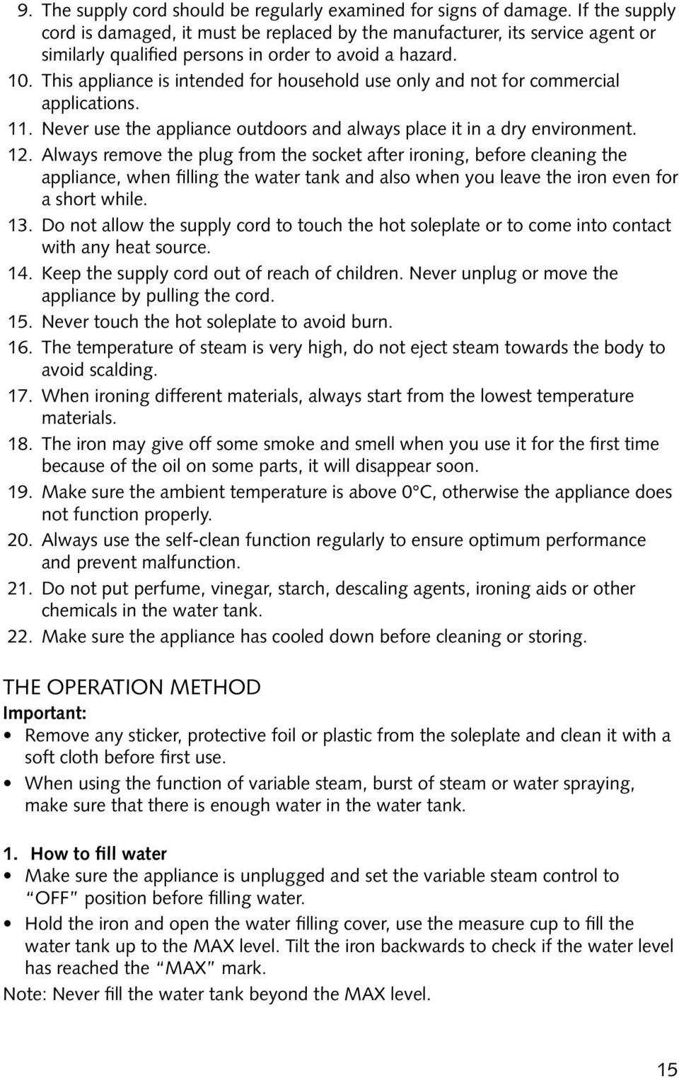 This appliance is intended for household use only and not for commercial applications. 11. Never use the appliance outdoors and always place it in a dry environment. 12.