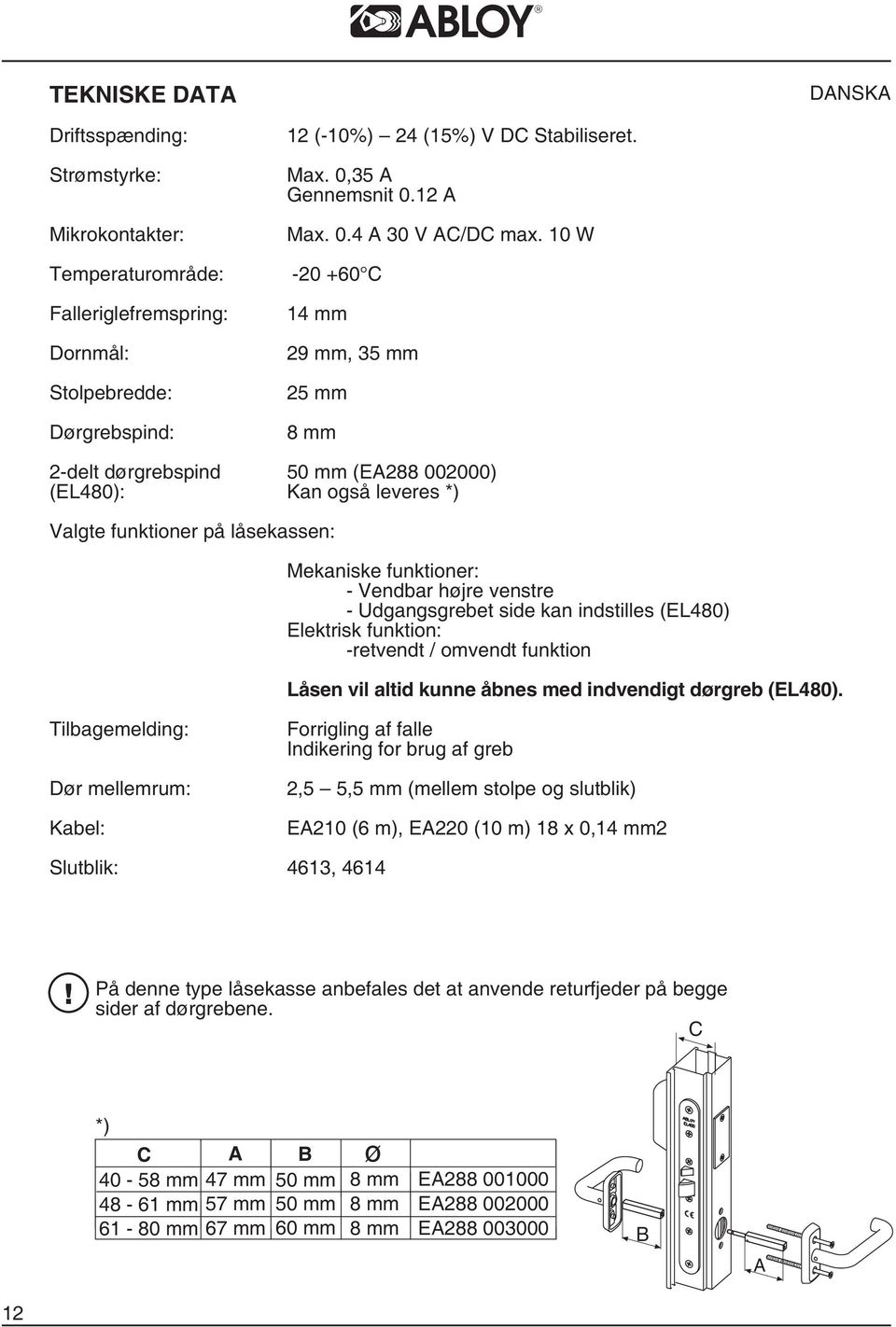 funktioner på låsekassen: Mekaniske funktioner: - Vendbar højre venstre - Udgangsgrebet side kan indstilles (EL480) Elektrisk funktion: -retvendt / omvendt funktion Låsen vil altid kunne åbnes med