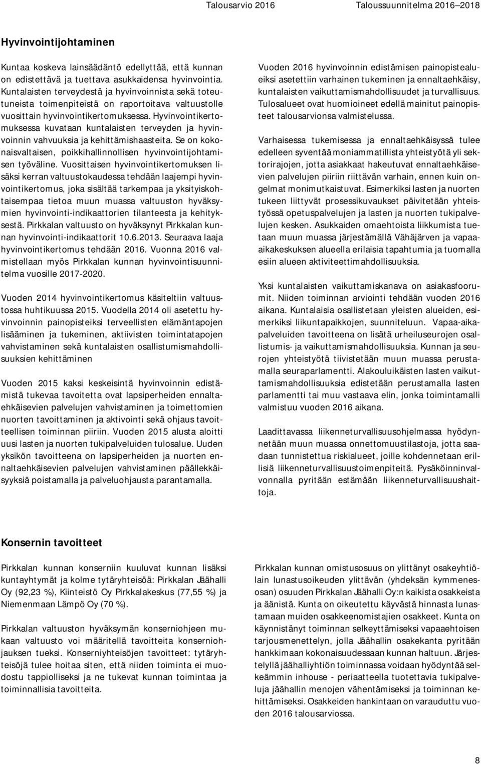 Hyvinvointikertomuksessa kuvataan kuntalaisten terveyden ja hyvinvoinnin vahvuuksia ja kehittämishaasteita. Se on kokonaisvaltaisen, poikkihallinnollisen hyvinvointijohtamisen työväline.