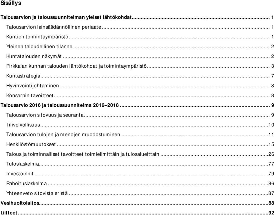 .. 8 Talousarvio 2016 ja taloussuunnitelma 2016 2018... 9 Talousarvion sitovuus ja seuranta... 9 Tilivelvollisuus...10 Talousarvion tulojen ja menojen muodostuminen.