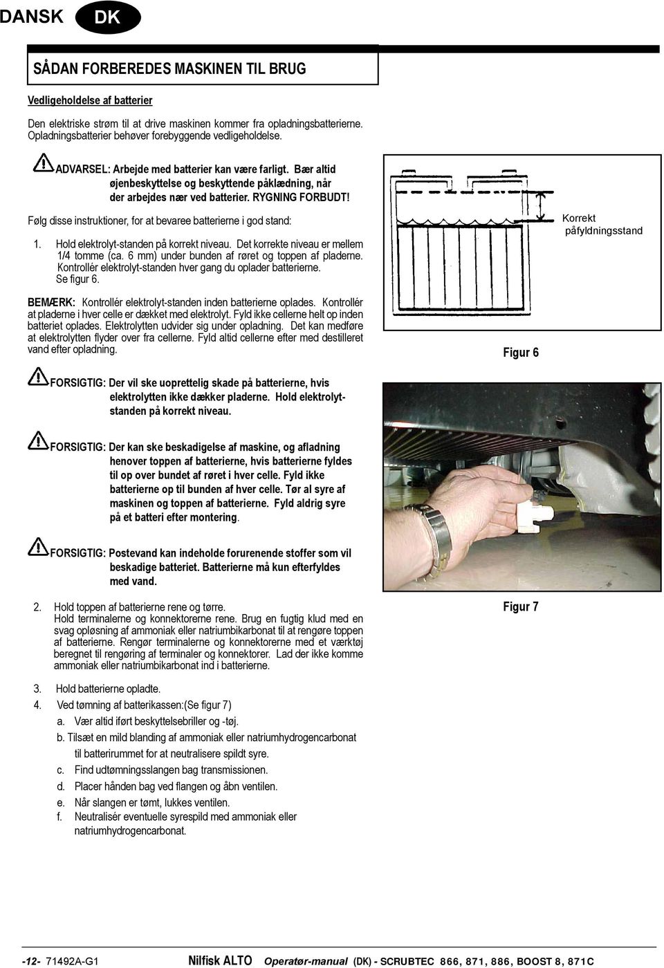 RYGNING FORBUDT! Følg disse instruktioner, for at bevaree batterierne i god stand: 1. Hold elektrolyt-standen på korrekt niveau. Det korrekte niveau er mellem 1/4 tomme (ca.