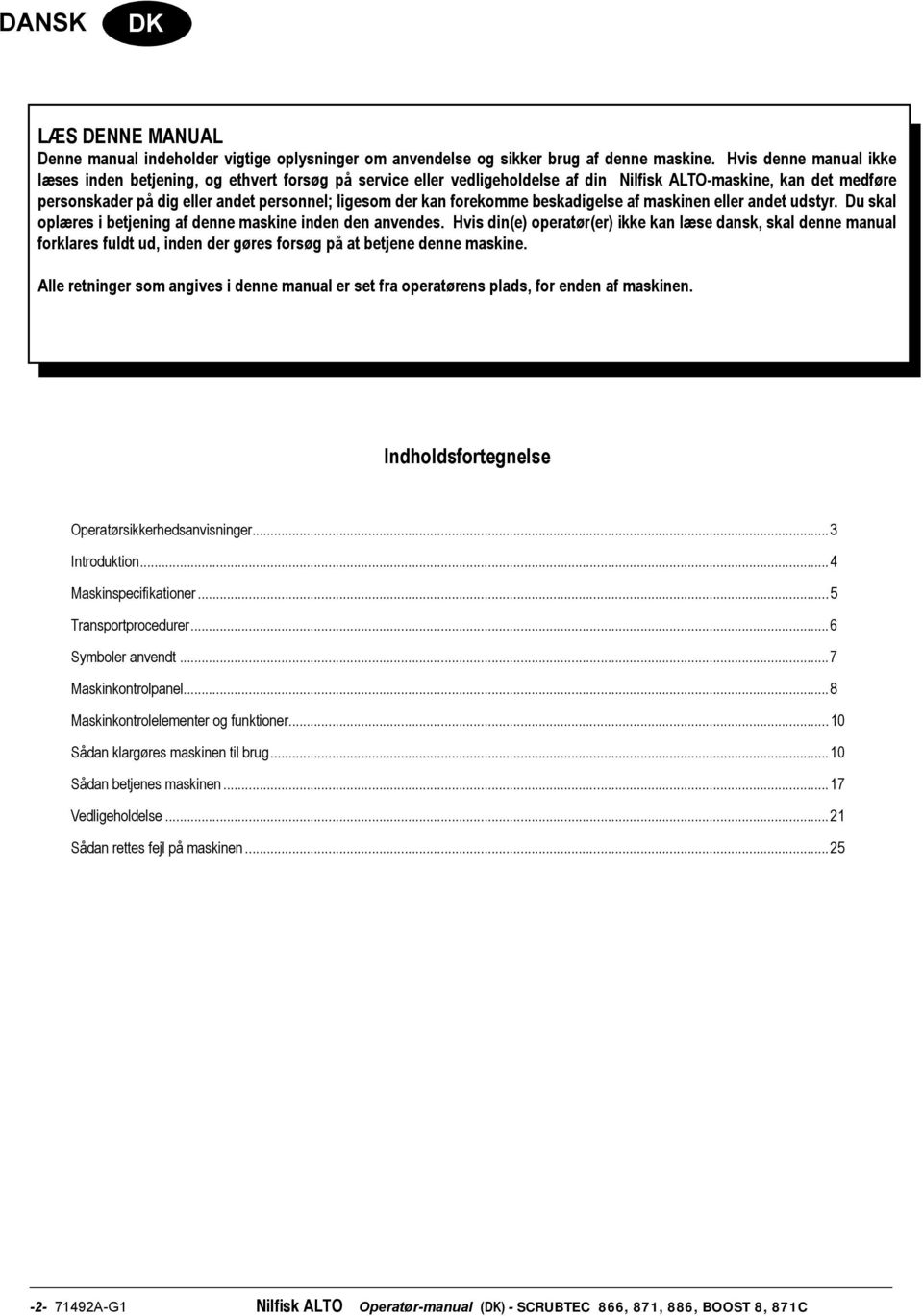 kan forekomme beskadigelse af maskinen eller andet udstyr. Du skal oplæres i betjening af denne maskine inden den anvendes.