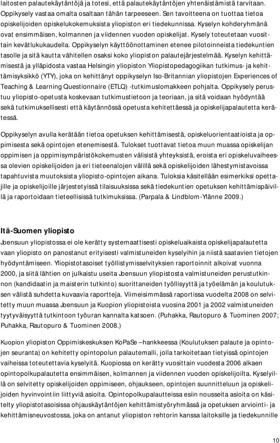 Kysely toteutetaan vuosittain kevätlukukaudella. Oppikyselyn käyttöönottaminen etenee pilotoinneista tiedekuntien tasolle ja sitä kautta vähitellen osaksi koko yliopiston palautejärjestelmää.