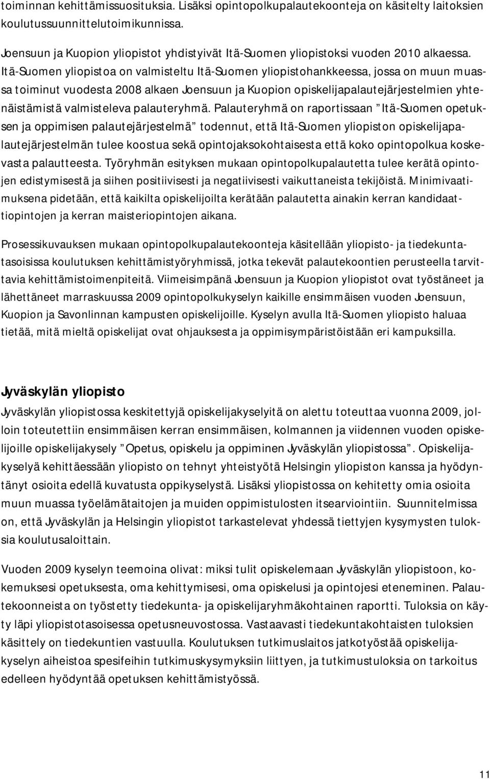 Itä-Suomen yliopistoa on valmisteltu Itä-Suomen yliopistohankkeessa, jossa on muun muassa toiminut vuodesta 2008 alkaen Joensuun ja Kuopion opiskelijapalautejärjestelmien yhtenäistämistä valmisteleva