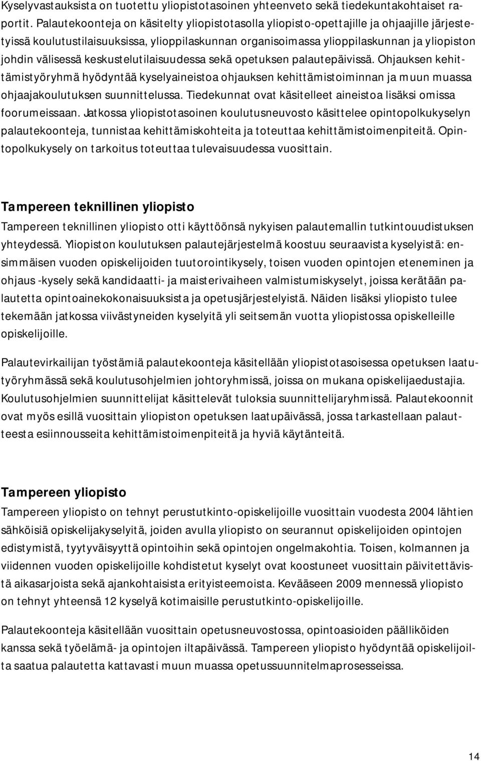 välisessä keskustelutilaisuudessa sekä opetuksen palautepäivissä. Ohjauksen kehittämistyöryhmä hyödyntää kyselyaineistoa ohjauksen kehittämistoiminnan ja muun muassa ohjaajakoulutuksen suunnittelussa.