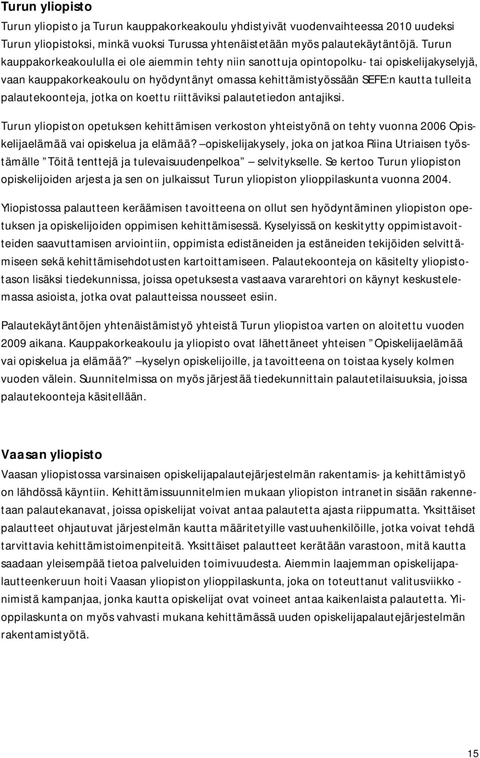 palautekoonteja, jotka on koettu riittäviksi palautetiedon antajiksi. Turun yliopiston opetuksen kehittämisen verkoston yhteistyönä on tehty vuonna 2006 Opiskelijaelämää vai opiskelua ja elämää?