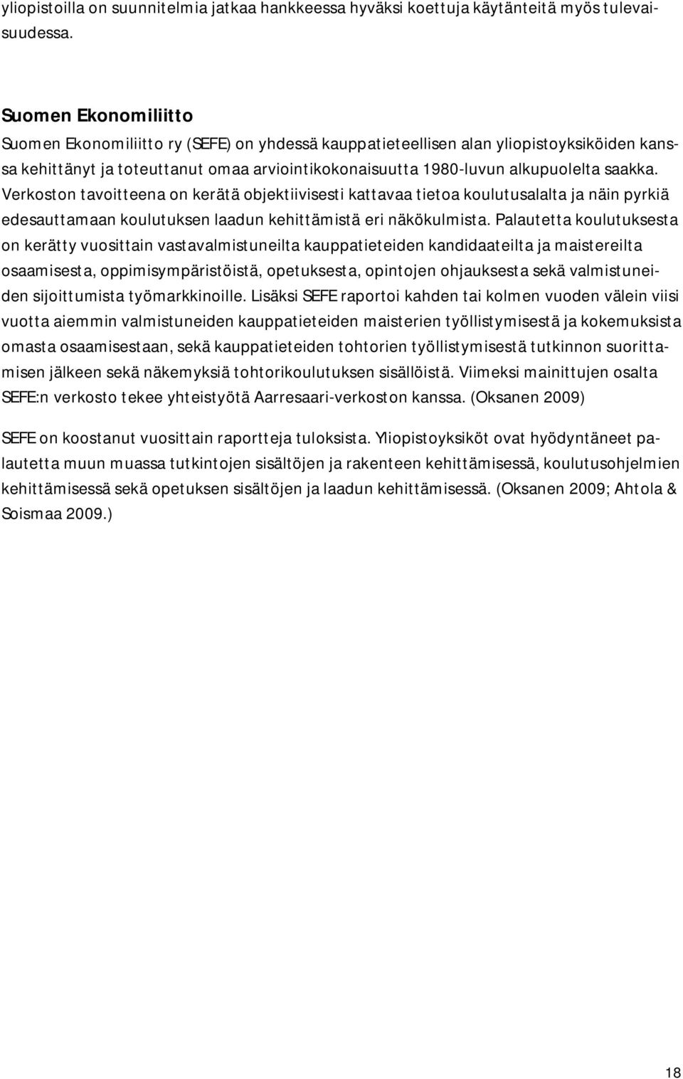 Verkoston tavoitteena on kerätä objektiivisesti kattavaa tietoa koulutusalalta ja näin pyrkiä edesauttamaan koulutuksen laadun kehittämistä eri näkökulmista.