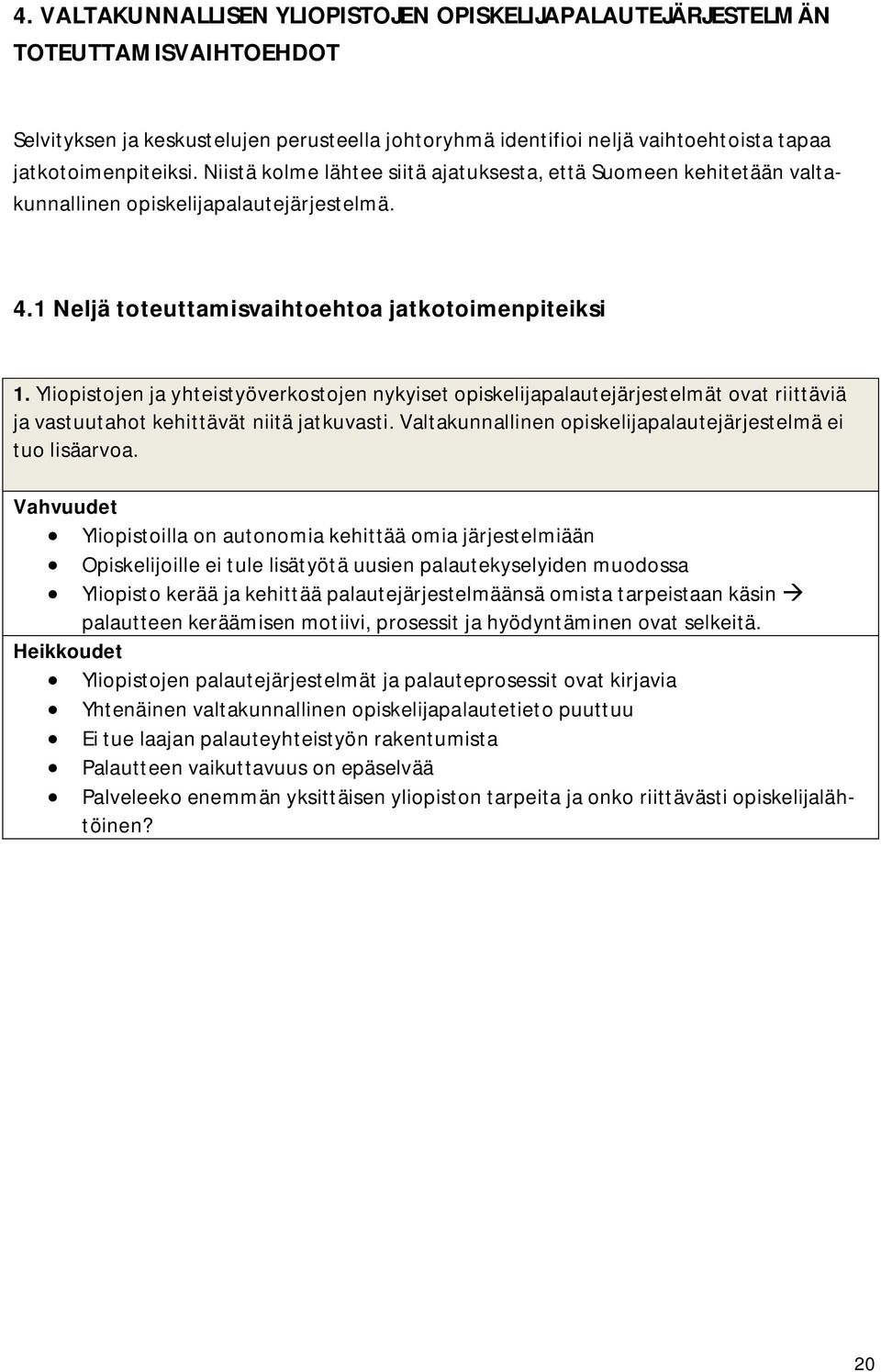 Yliopistojen ja yhteistyöverkostojen nykyiset opiskelijapalautejärjestelmät ovat riittäviä ja vastuutahot kehittävät niitä jatkuvasti. Valtakunnallinen opiskelijapalautejärjestelmä ei tuo lisäarvoa.