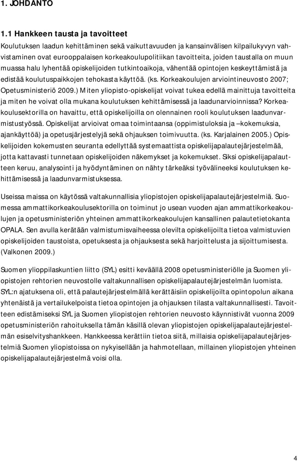 taustalla on muun muassa halu lyhentää opiskelijoiden tutkintoaikoja, vähentää opintojen keskeyttämistä ja edistää koulutuspaikkojen tehokasta käyttöä. (ks.