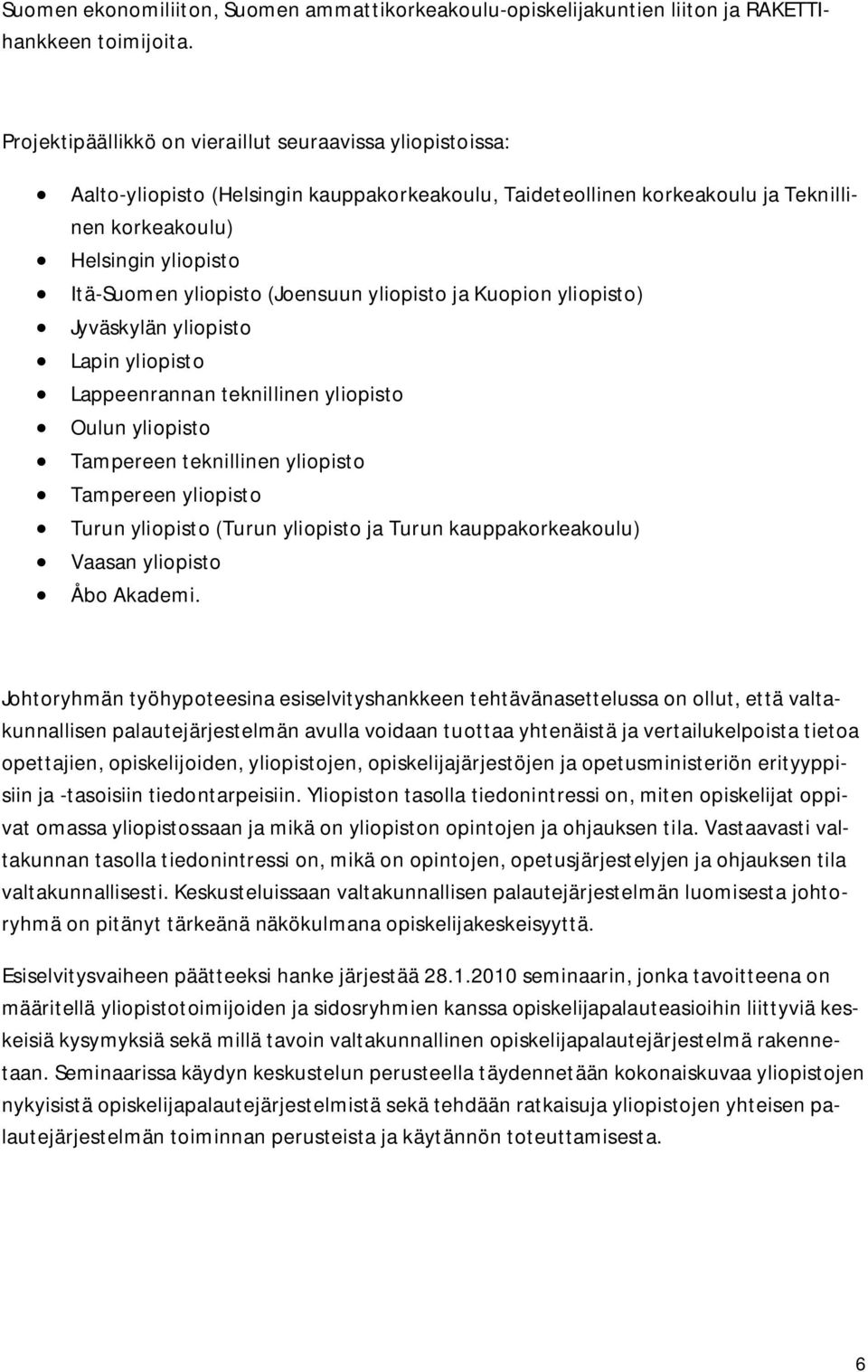 yliopisto (Joensuun yliopisto ja Kuopion yliopisto) Jyväskylän yliopisto Lapin yliopisto Lappeenrannan teknillinen yliopisto Oulun yliopisto Tampereen teknillinen yliopisto Tampereen yliopisto Turun