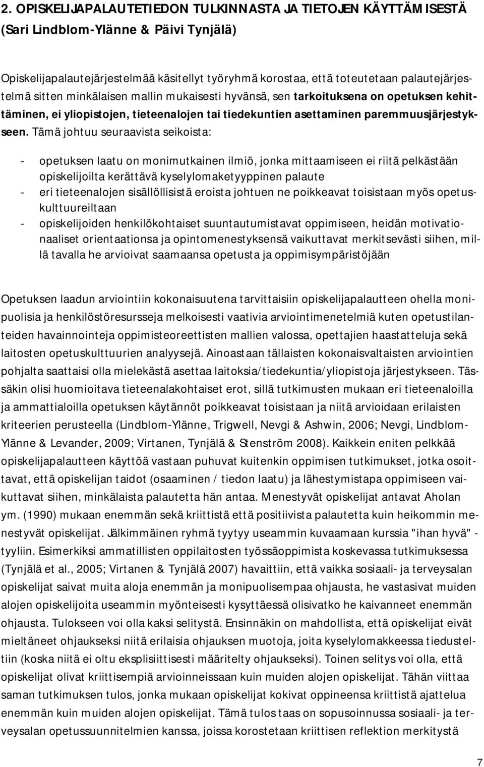 Tämä johtuu seuraavista seikoista: - opetuksen laatu on monimutkainen ilmiö, jonka mittaamiseen ei riitä pelkästään opiskelijoilta kerättävä kyselylomaketyyppinen palaute - eri tieteenalojen