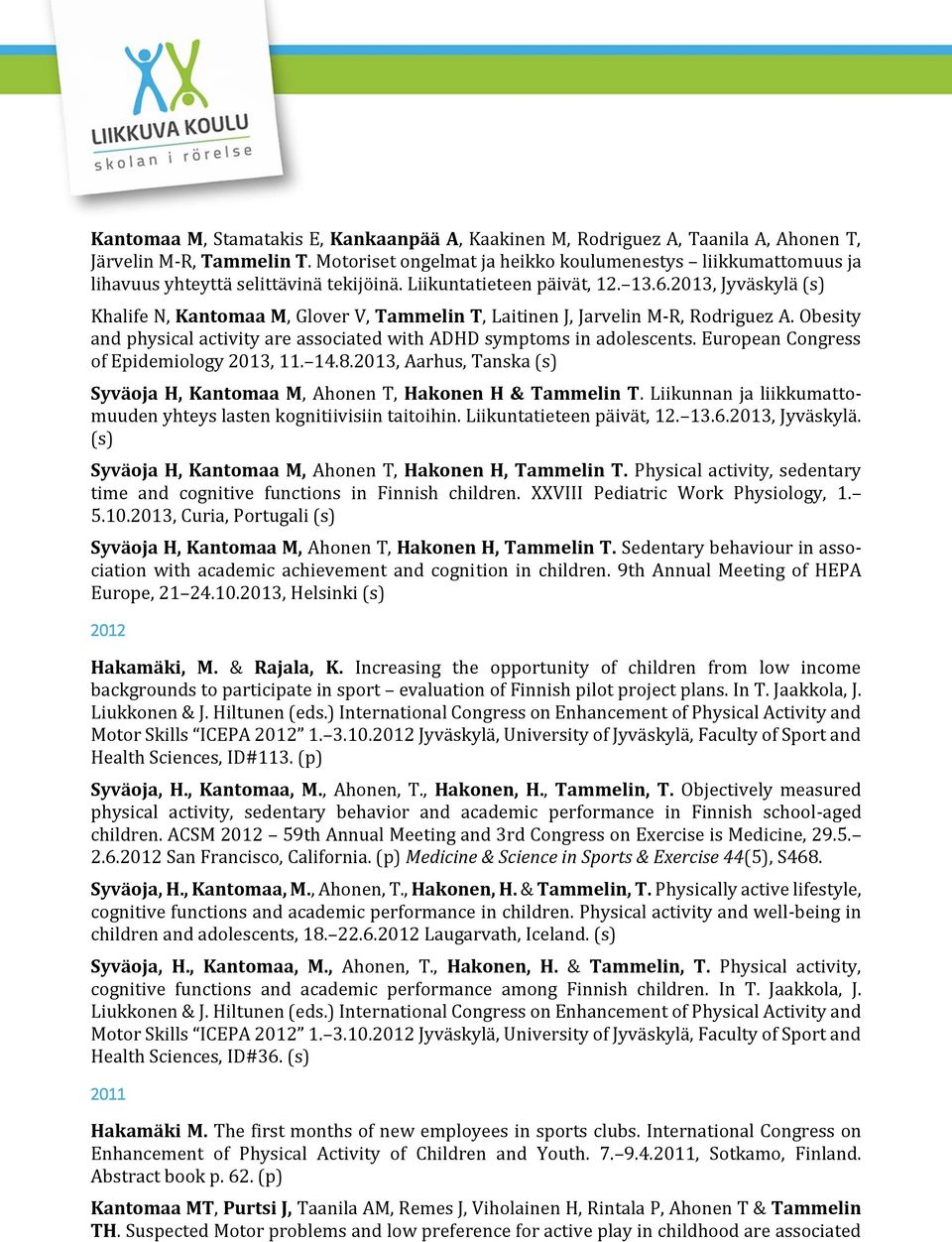 2013, Jyväskylä (s) Khalife N, Kantomaa M, Glover V, Tammelin T, Laitinen J, Jarvelin M-R, Rodriguez A. Obesity and physical activity are associated with ADHD symptoms in adolescents.