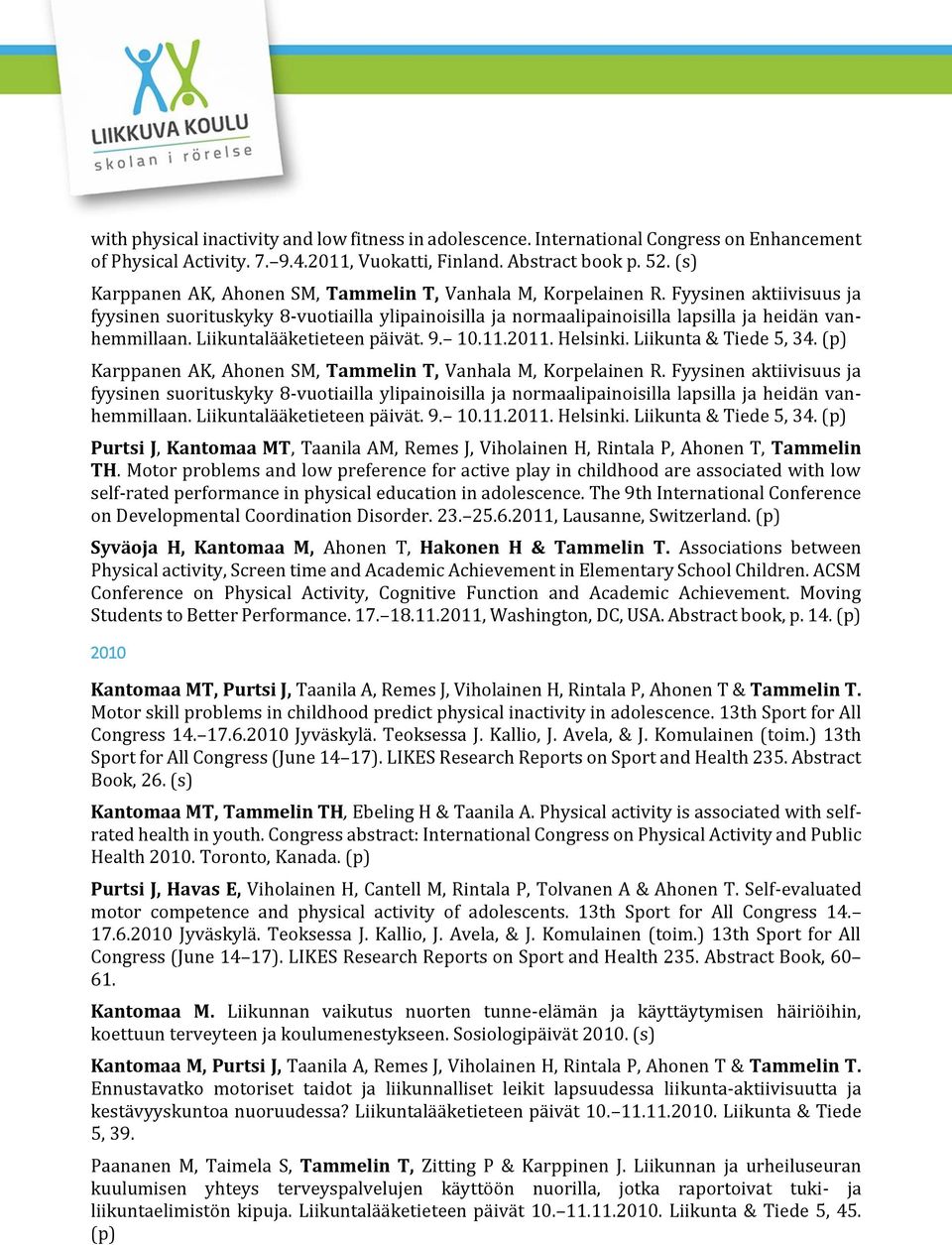 Liikuntalääketieteen päivät. 9. 10.11.2011. Helsinki. Liikunta & Tiede 5, 34. (p) Karppanen AK, Ahonen SM, Tammelin T, Vanhala M, Korpelainen R.