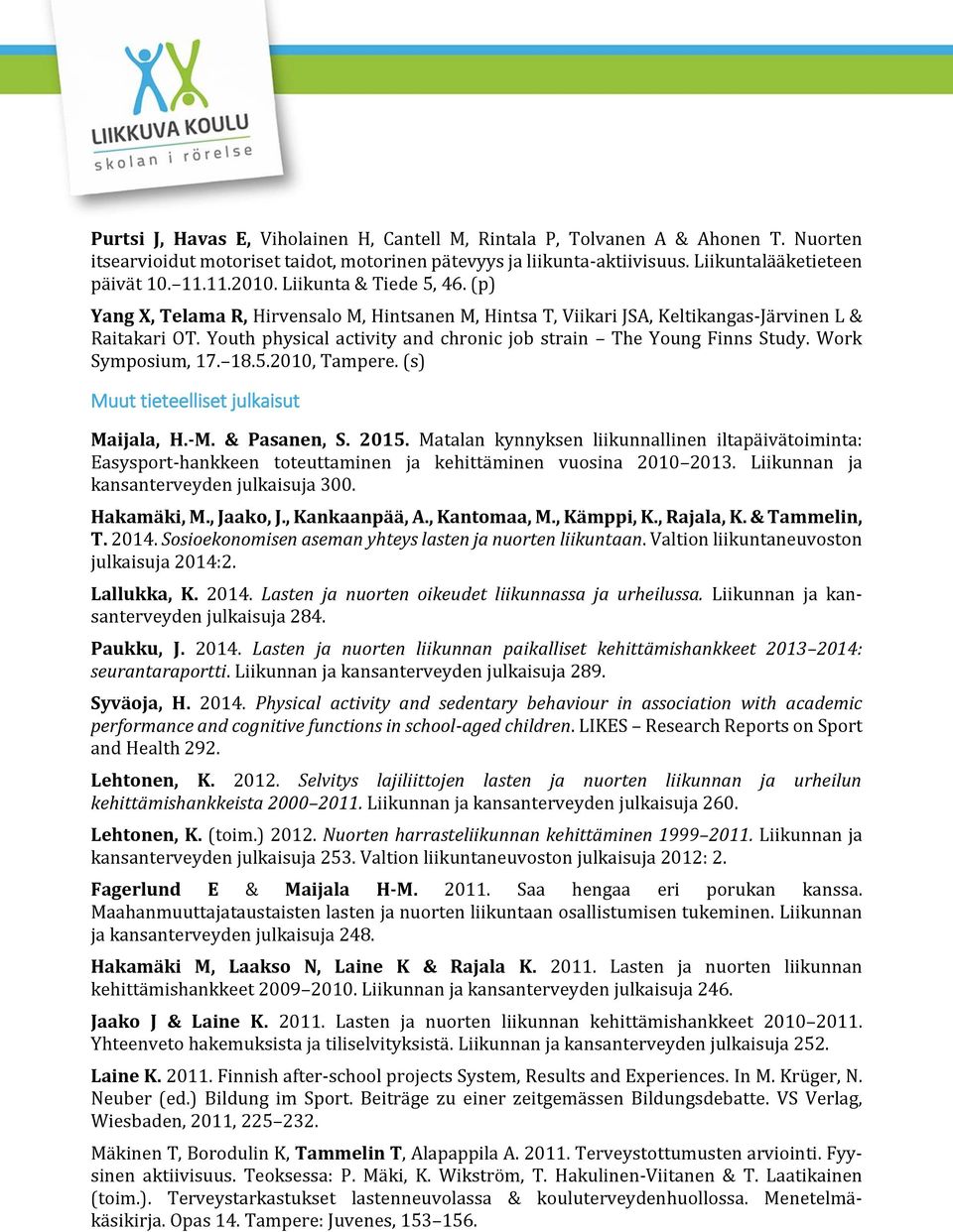 Youth physical activity and chronic job strain The Young Finns Study. Work Symposium, 17. 18.5.2010, Tampere. (s) Muut tieteelliset julkaisut Maijala, H.-M. & Pasanen, S. 2015.