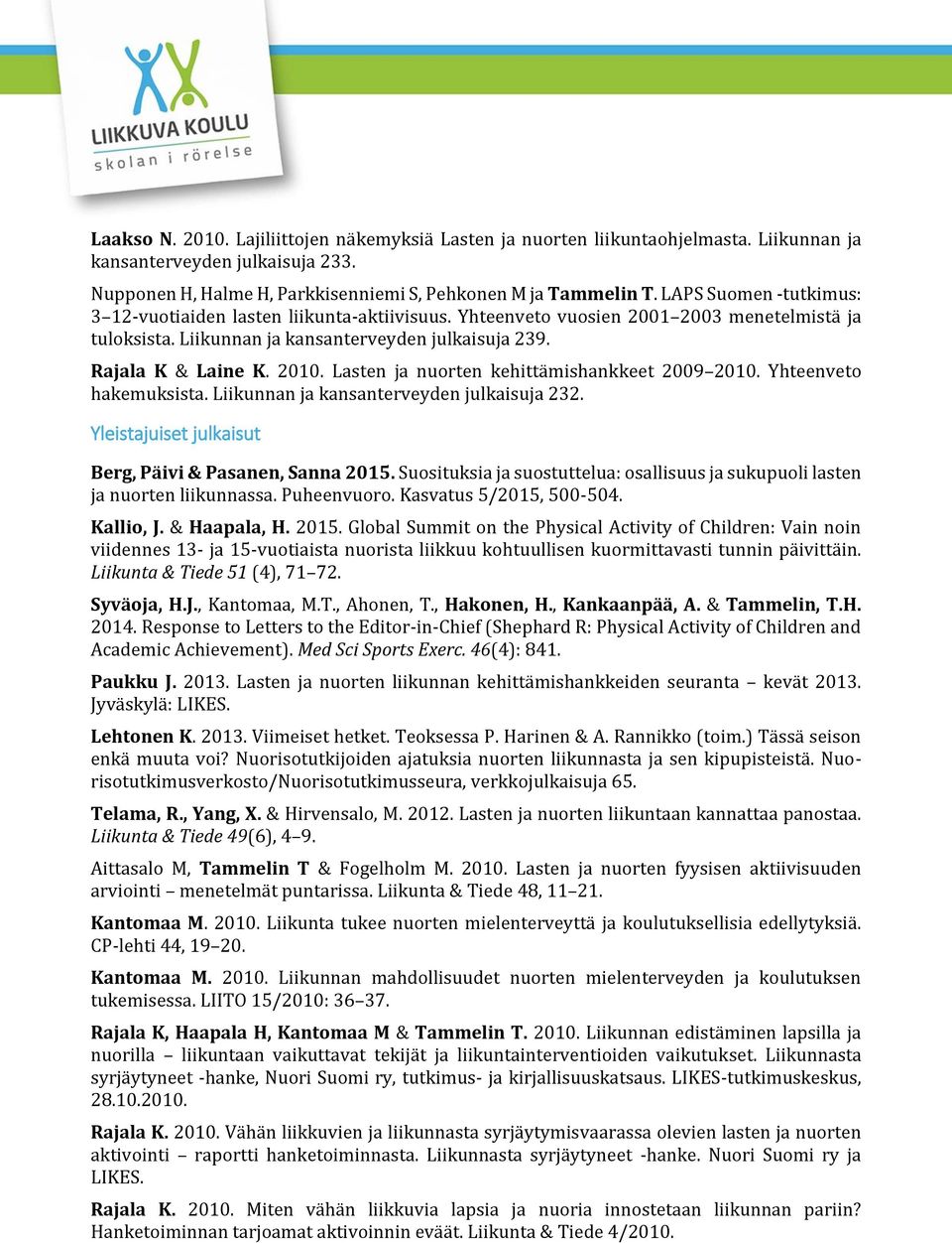Lasten ja nuorten kehittämishankkeet 2009 2010. Yhteenveto hakemuksista. Liikunnan ja kansanterveyden julkaisuja 232. Yleistajuiset julkaisut Berg, Päivi & Pasanen, Sanna 2015.