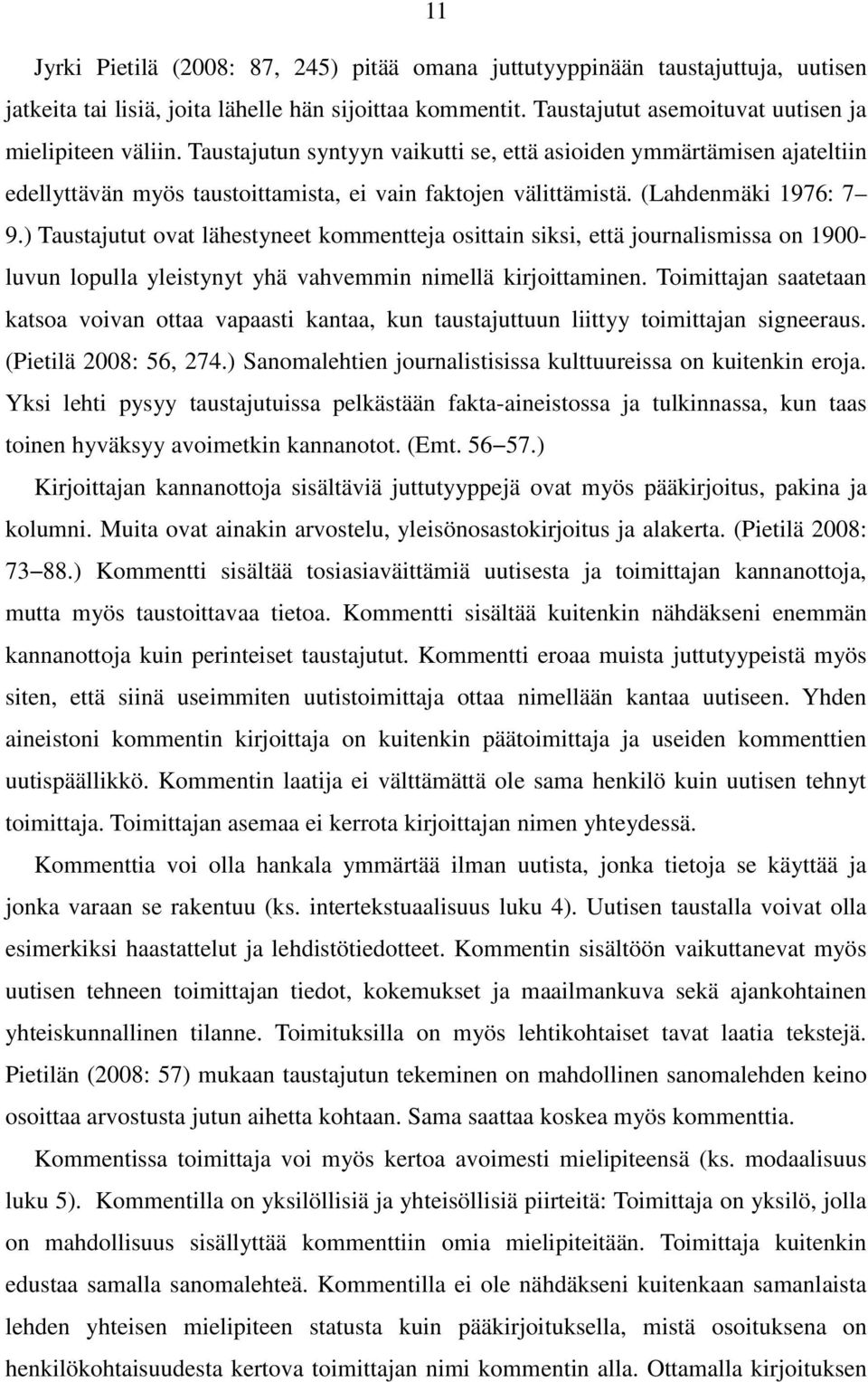 ) Taustajutut ovat lähestyneet kommentteja osittain siksi, että journalismissa on 1900- luvun lopulla yleistynyt yhä vahvemmin nimellä kirjoittaminen.