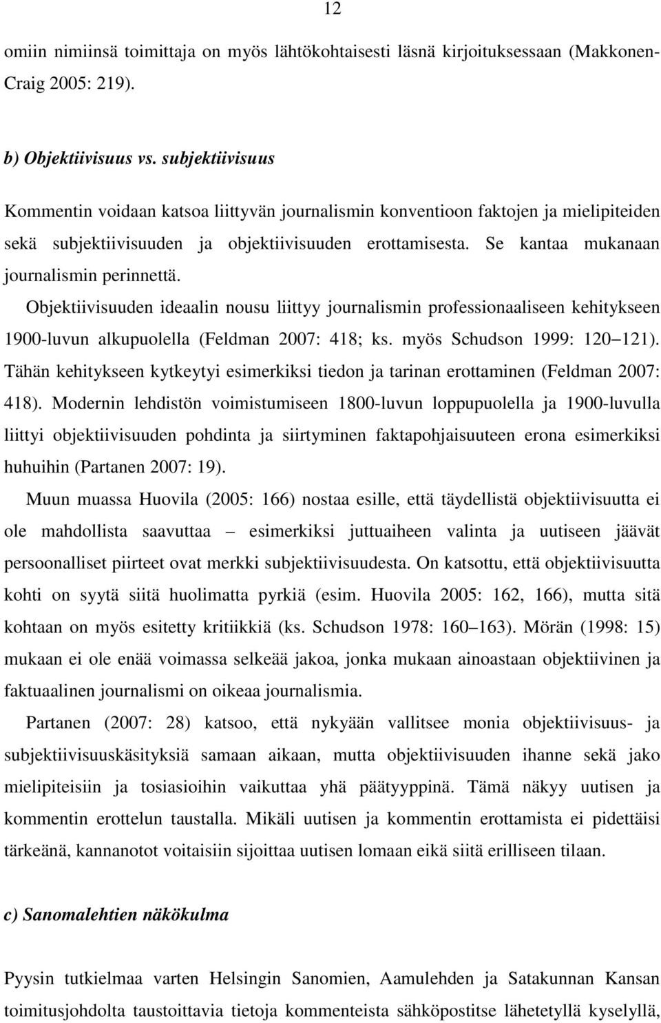 Se kantaa mukanaan journalismin perinnettä. Objektiivisuuden ideaalin nousu liittyy journalismin professionaaliseen kehitykseen 1900-luvun alkupuolella (Feldman 2007: 418; ks.