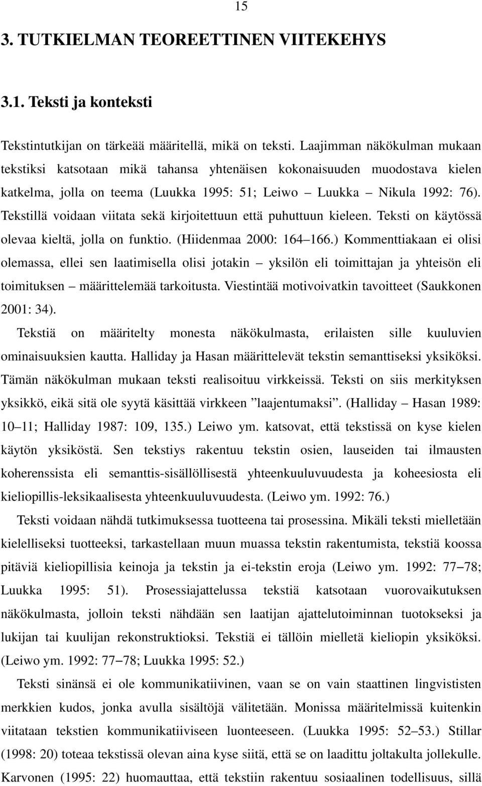 Tekstillä voidaan viitata sekä kirjoitettuun että puhuttuun kieleen. Teksti on käytössä olevaa kieltä, jolla on funktio. (Hiidenmaa 2000: 164 166.