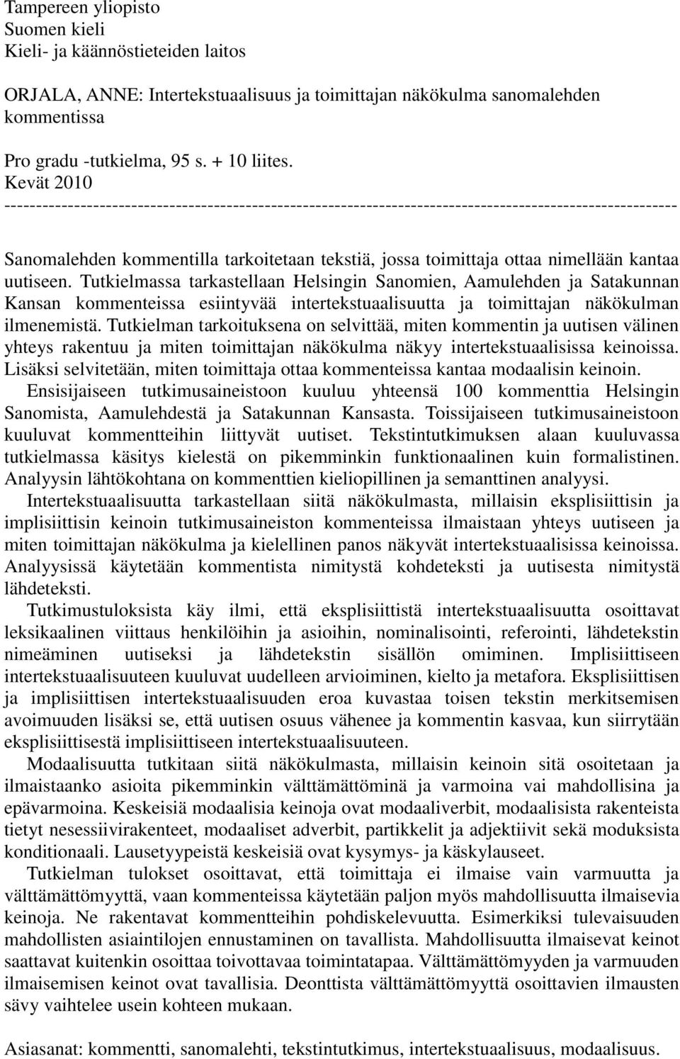 kantaa uutiseen. Tutkielmassa tarkastellaan Helsingin Sanomien, Aamulehden ja Satakunnan Kansan kommenteissa esiintyvää intertekstuaalisuutta ja toimittajan näkökulman ilmenemistä.