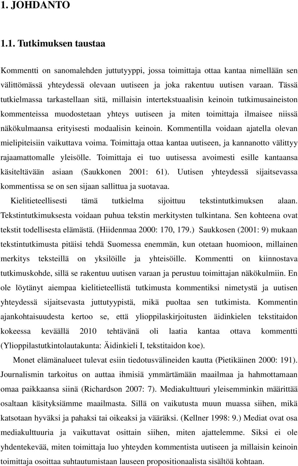 modaalisin keinoin. Kommentilla voidaan ajatella olevan mielipiteisiin vaikuttava voima. Toimittaja ottaa kantaa uutiseen, ja kannanotto välittyy rajaamattomalle yleisölle.