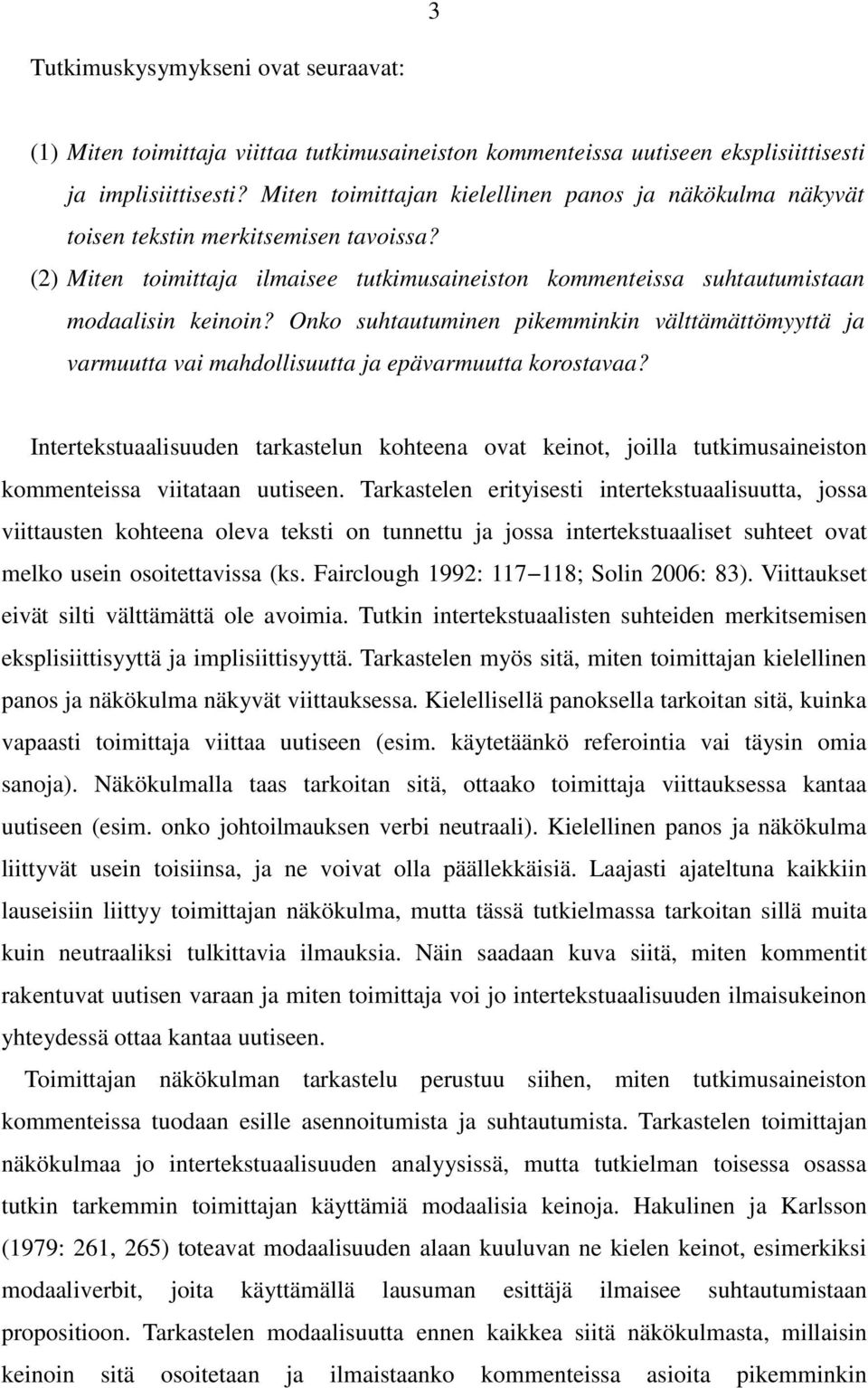 Onko suhtautuminen pikemminkin välttämättömyyttä ja varmuutta vai mahdollisuutta ja epävarmuutta korostavaa?