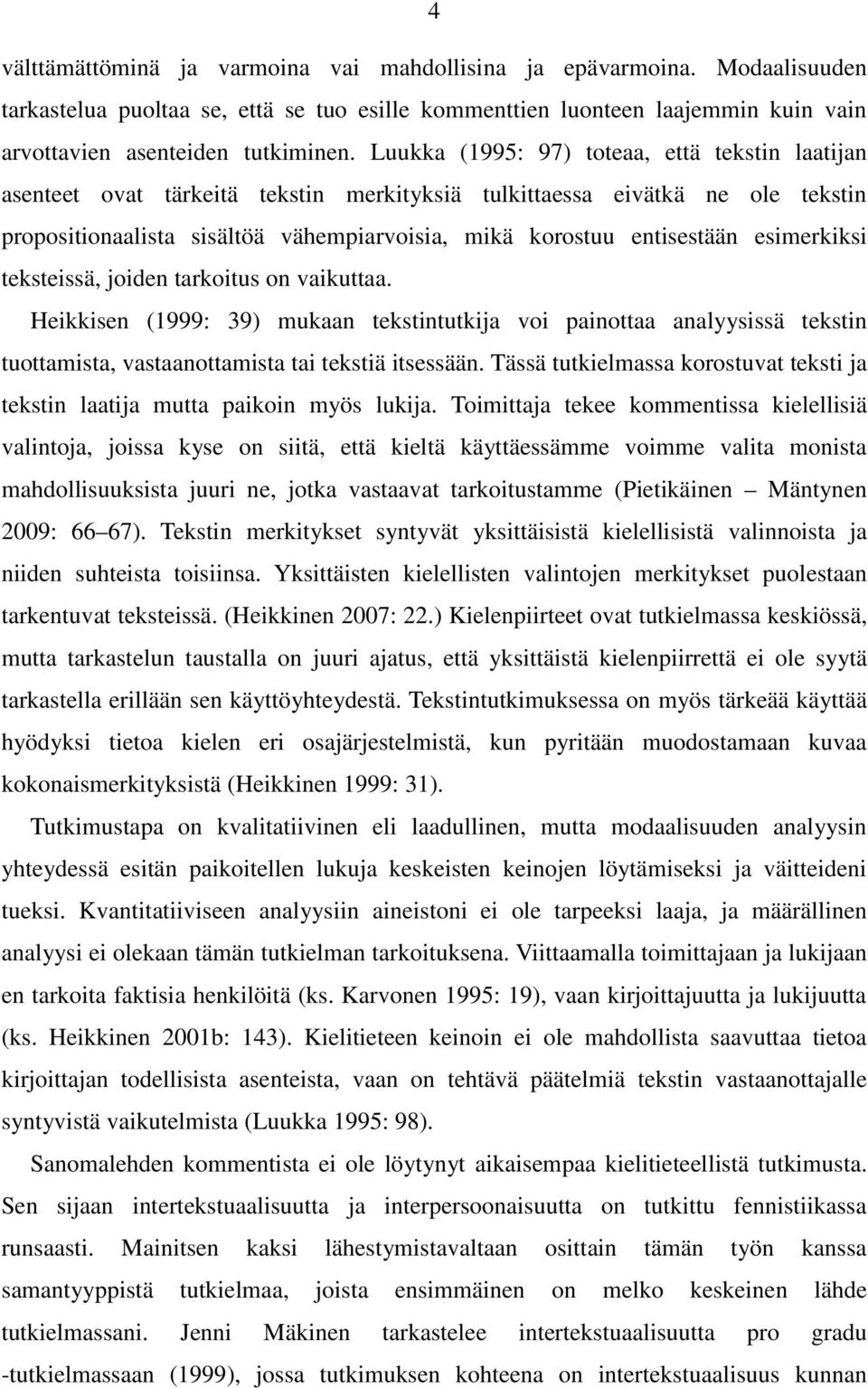 esimerkiksi teksteissä, joiden tarkoitus on vaikuttaa. Heikkisen (1999: 39) mukaan tekstintutkija voi painottaa analyysissä tekstin tuottamista, vastaanottamista tai tekstiä itsessään.