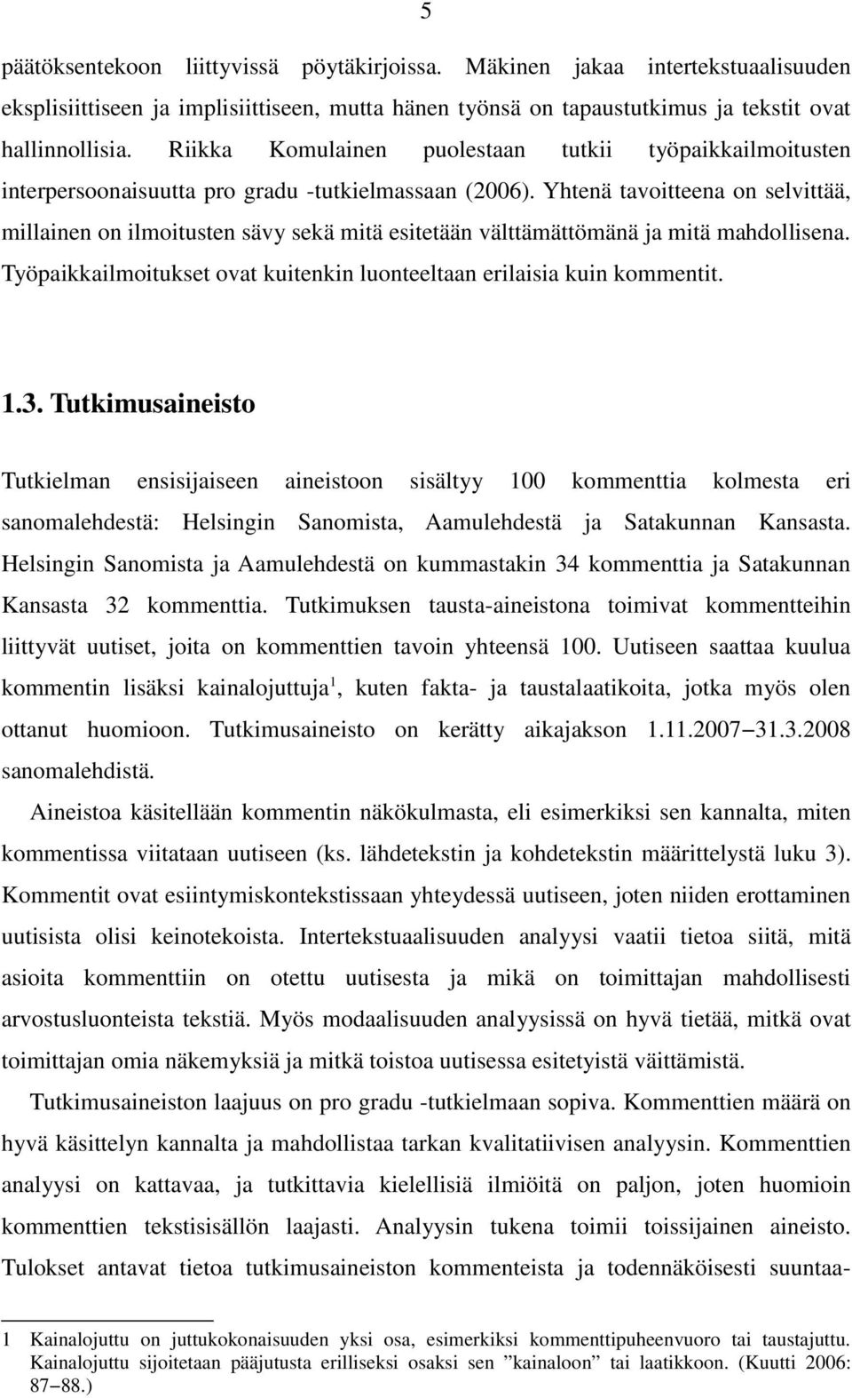 Yhtenä tavoitteena on selvittää, millainen on ilmoitusten sävy sekä mitä esitetään välttämättömänä ja mitä mahdollisena. Työpaikkailmoitukset ovat kuitenkin luonteeltaan erilaisia kuin kommentit. 1.3.