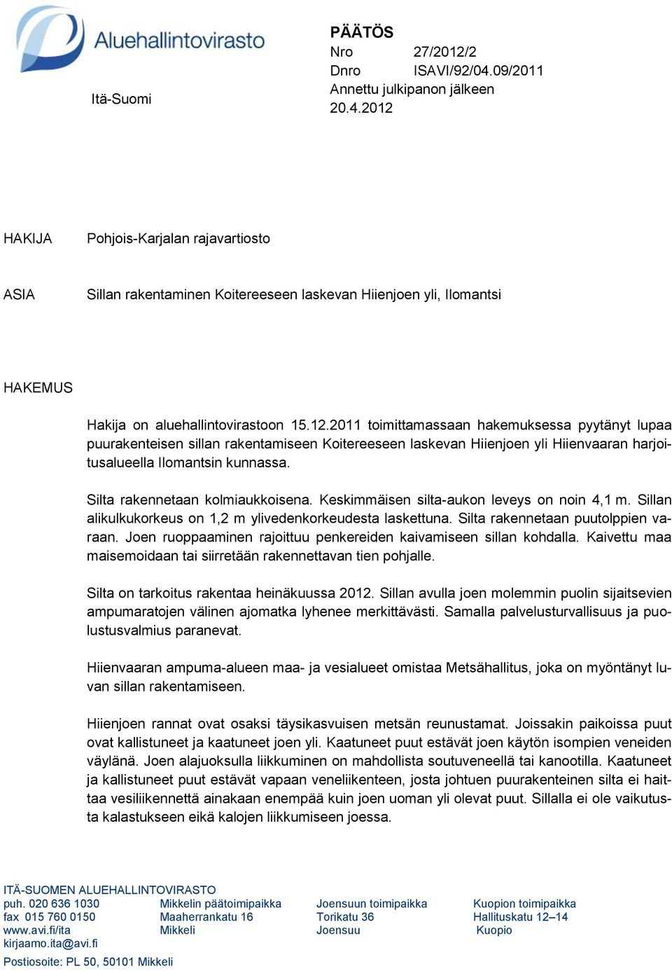 12.2011 toimittamassaan hakemuksessa pyytänyt lupaa puurakenteisen sillan rakentamiseen Koitereeseen laskevan Hiienjoen yli Hiienvaaran harjoitusalueella Ilomantsin kunnassa.